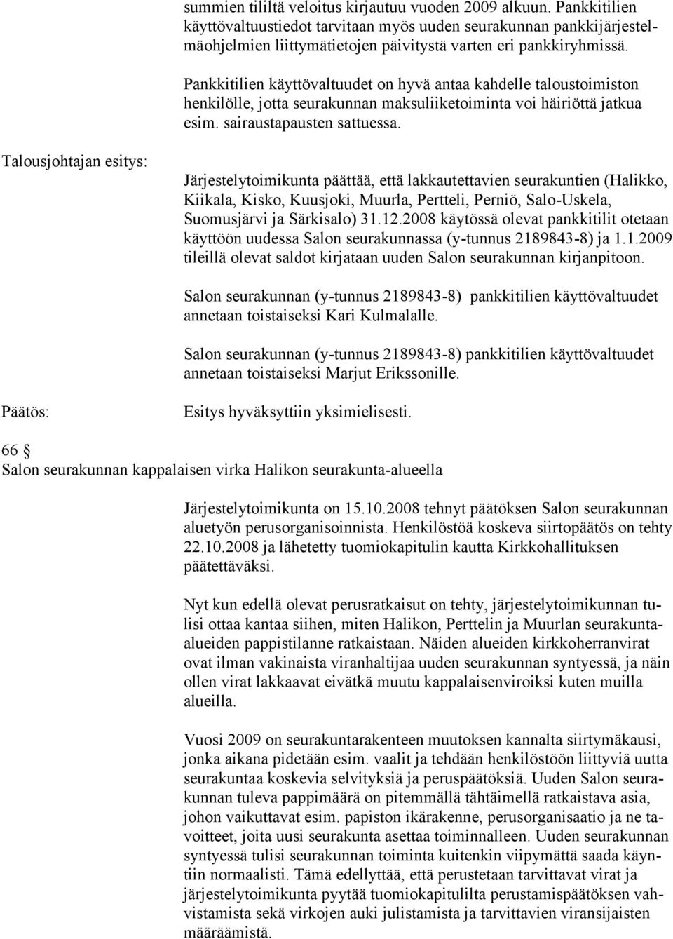 Pankkitilien käyttövaltuudet on hyvä antaa kahdelle taloustoimiston henkilölle, jotta seurakunnan maksuliiketoiminta voi häiriöttä jatkua esim. sairaustapausten sattuessa.