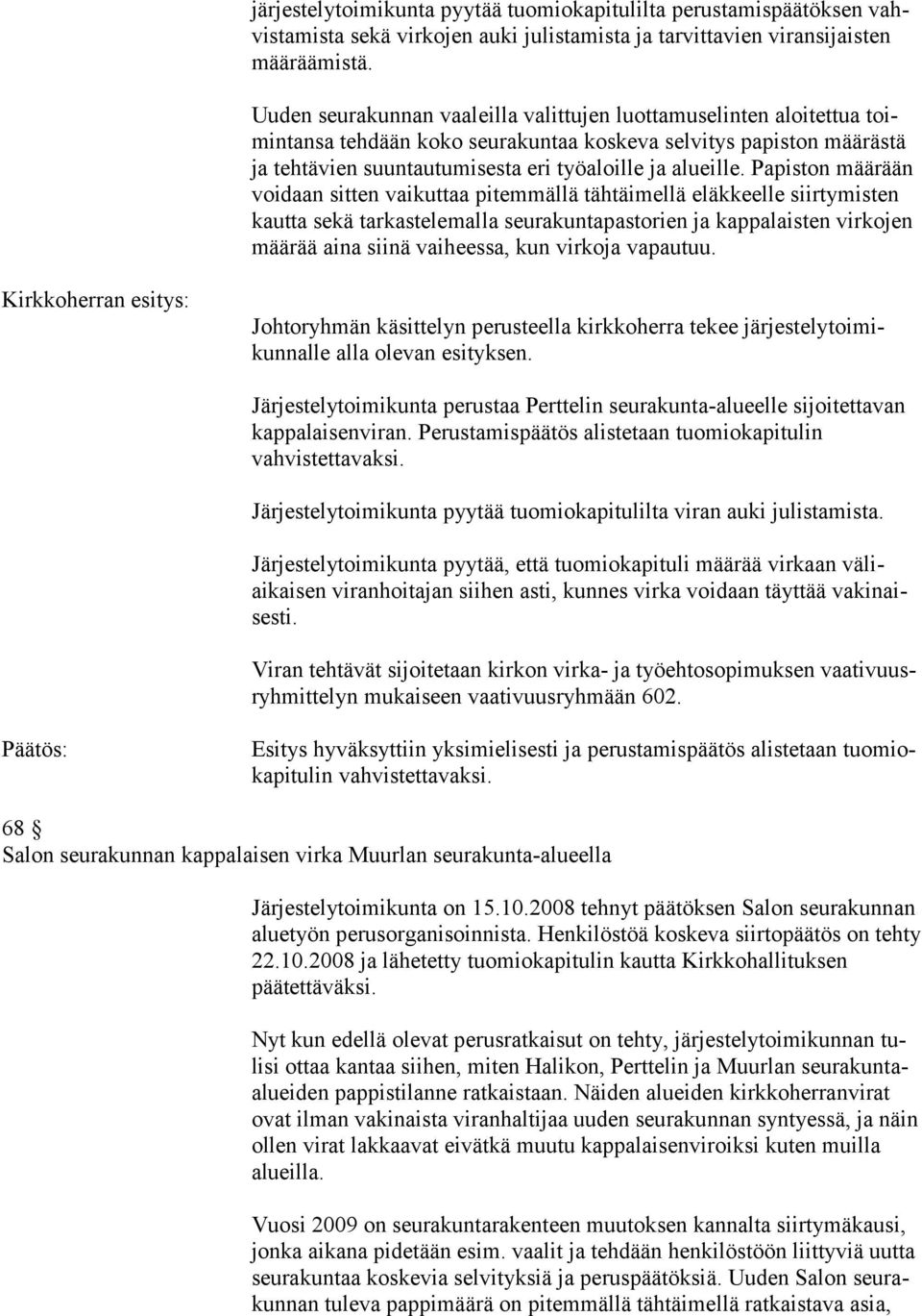 Papiston määrään voidaan sitten vaikuttaa pitemmällä tähtäimellä eläkkeelle siirtymisten kautta sekä tarkastelemalla seurakuntapastorien ja kappalaisten virkojen määrää aina siinä vaiheessa, kun