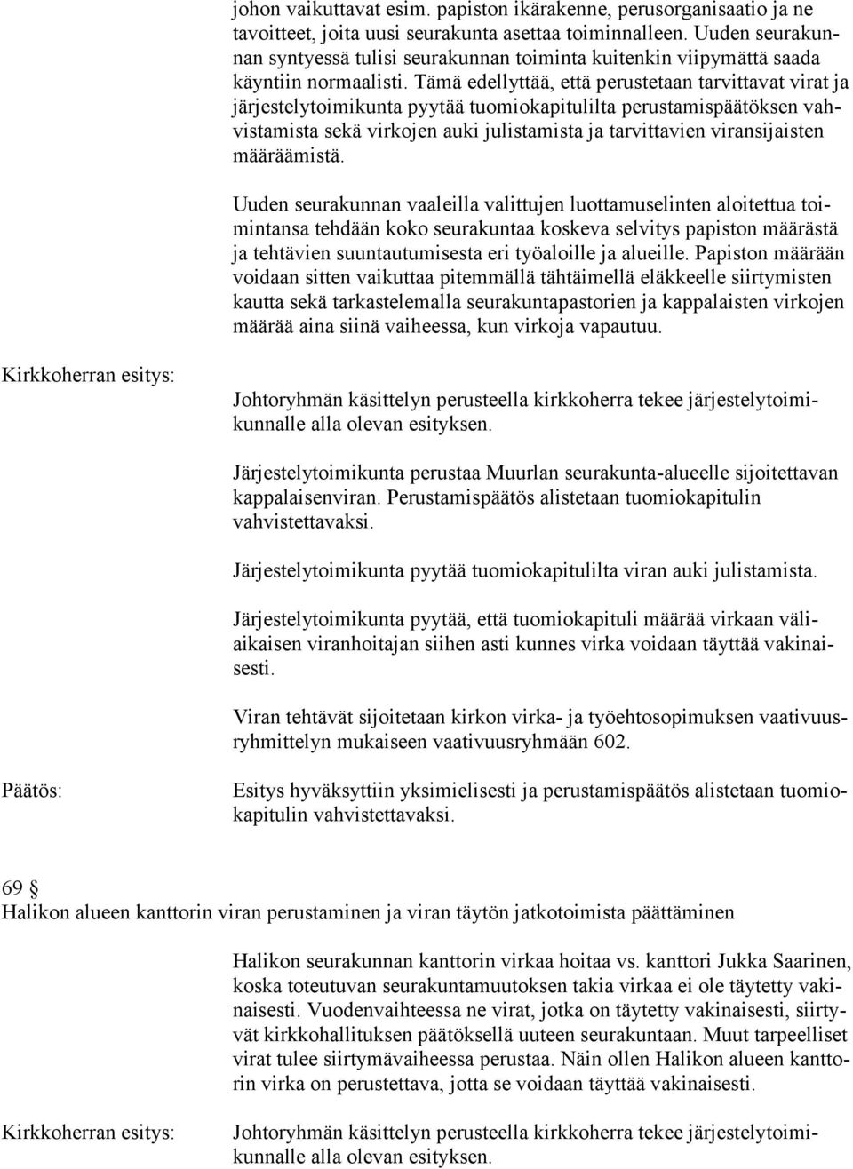 Tämä edellyttää, että perustetaan tarvittavat virat ja järjestelytoimikunta pyytää tuomiokapitulilta perustamispäätöksen vahvistamista sekä virkojen auki julistamista ja tarvittavien viransijaisten