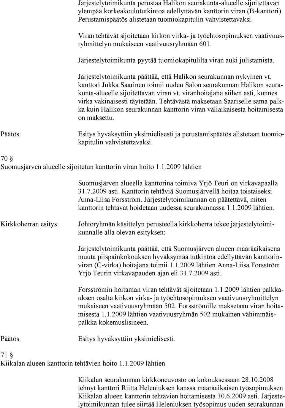 Järjestelytoimikunta pyytää tuomiokapitulilta viran auki julistamista. Järjestelytoimikunta päättää, että Halikon seurakunnan nykyinen vt.