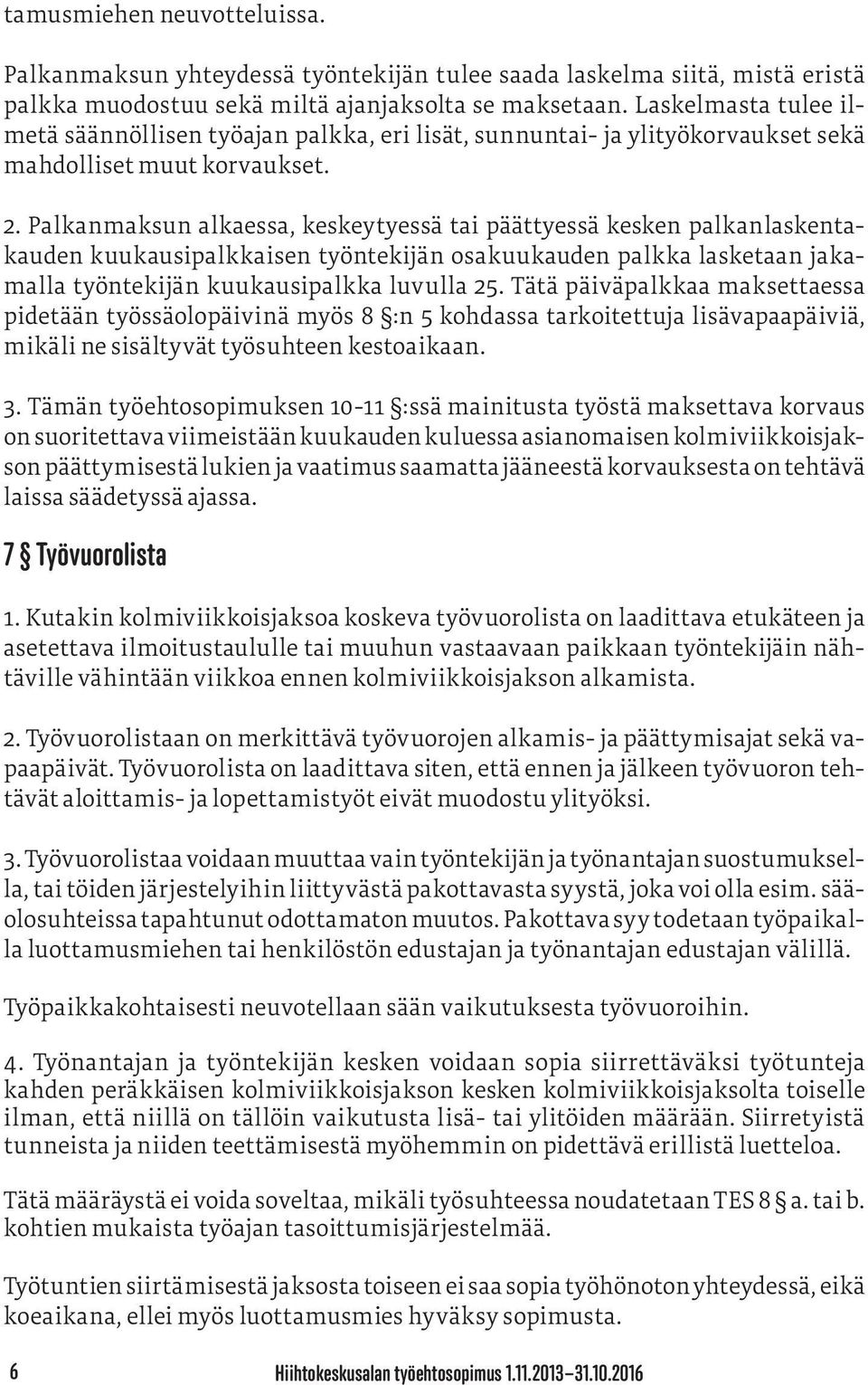 Palkanmaksun alkaessa, keskeytyessä tai päättyessä kesken palkanlaskentakauden kuukausipalkkaisen työntekijän osakuukauden palkka lasketaan jakamalla työntekijän kuukausipalkka luvulla 25.