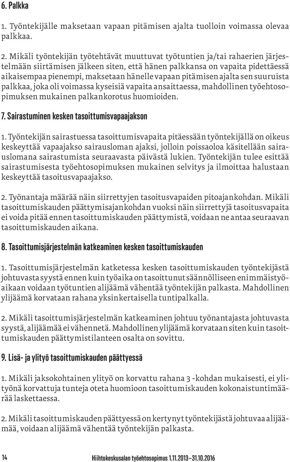 vapaan pitämisen ajalta sen suuruista palkkaa, joka oli voimassa kyseisiä vapaita ansaittaessa, mahdollinen työehtosopimuksen mukainen palkankorotus huomioiden. 7.