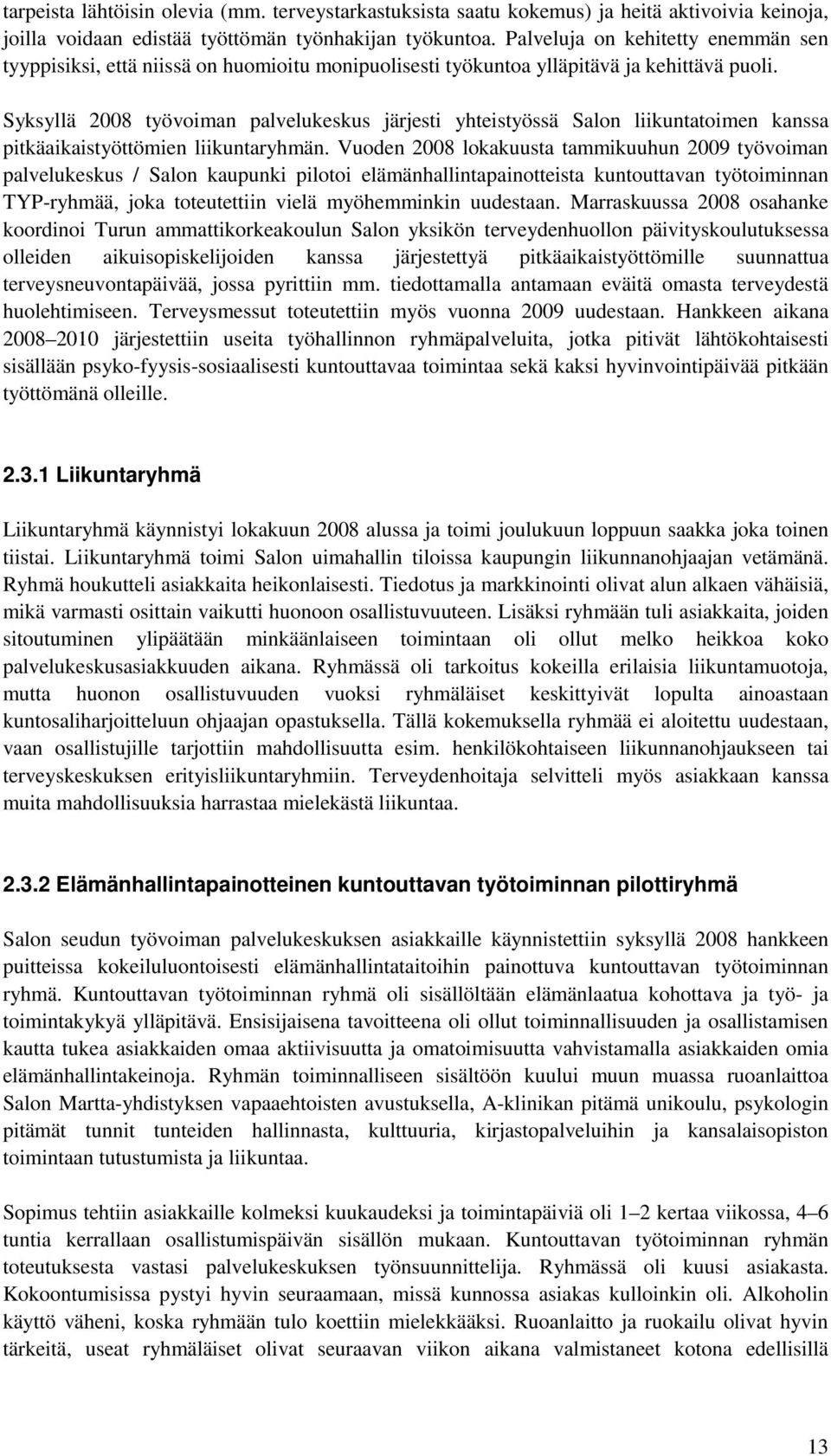 Syksyllä 2008 työvoiman palvelukeskus järjesti yhteistyössä Salon liikuntatoimen kanssa pitkäaikaistyöttömien liikuntaryhmän.