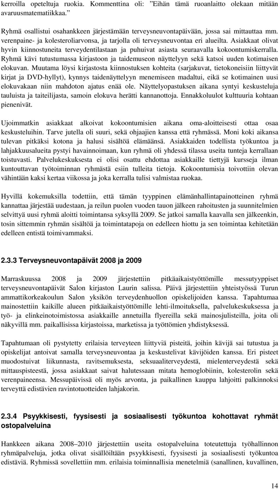 Ryhmä kävi tutustumassa kirjastoon ja taidemuseon näyttelyyn sekä katsoi uuden kotimaisen elokuvan.