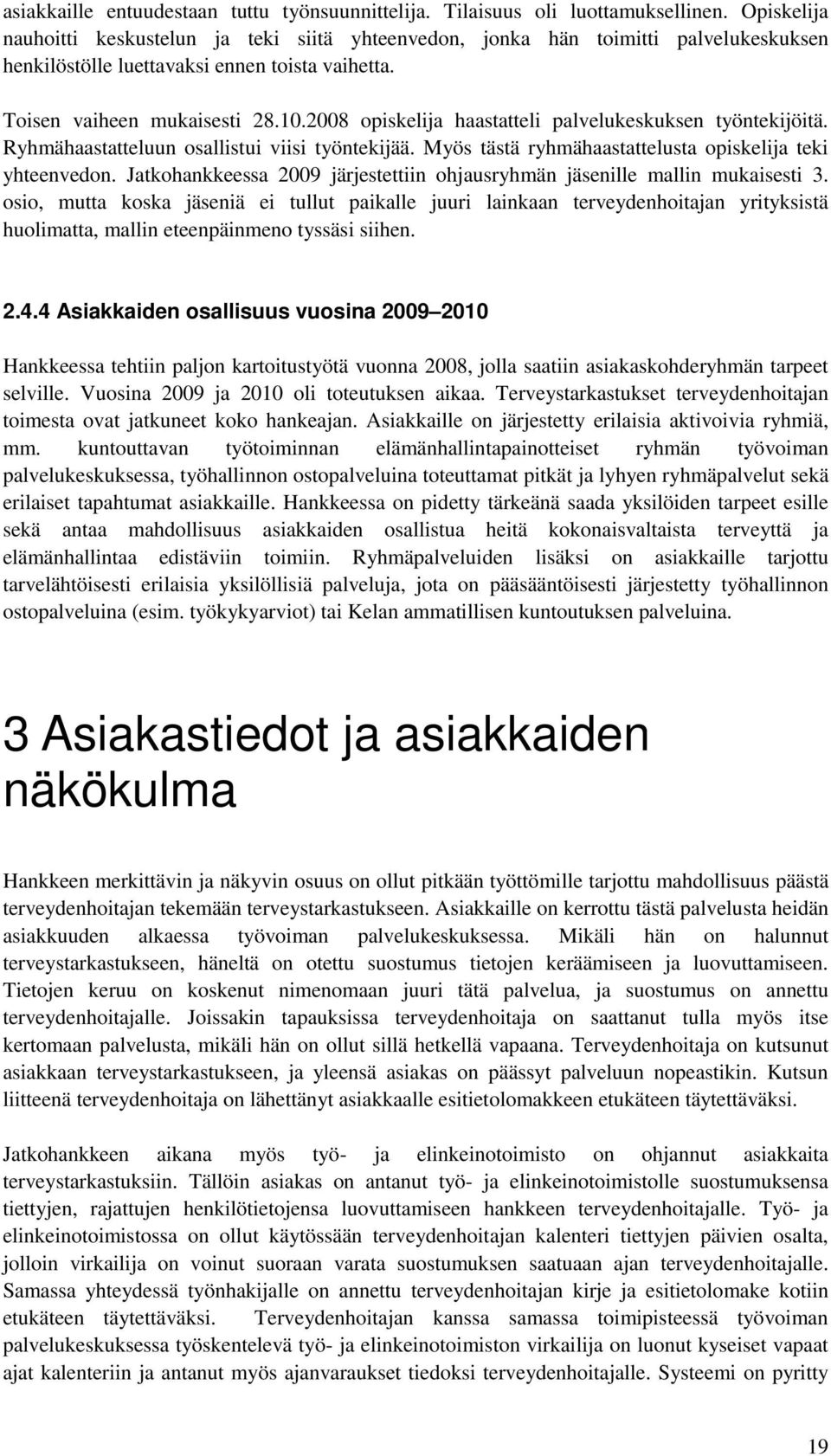 2008 opiskelija haastatteli palvelukeskuksen työntekijöitä. Ryhmähaastatteluun osallistui viisi työntekijää. Myös tästä ryhmähaastattelusta opiskelija teki yhteenvedon.