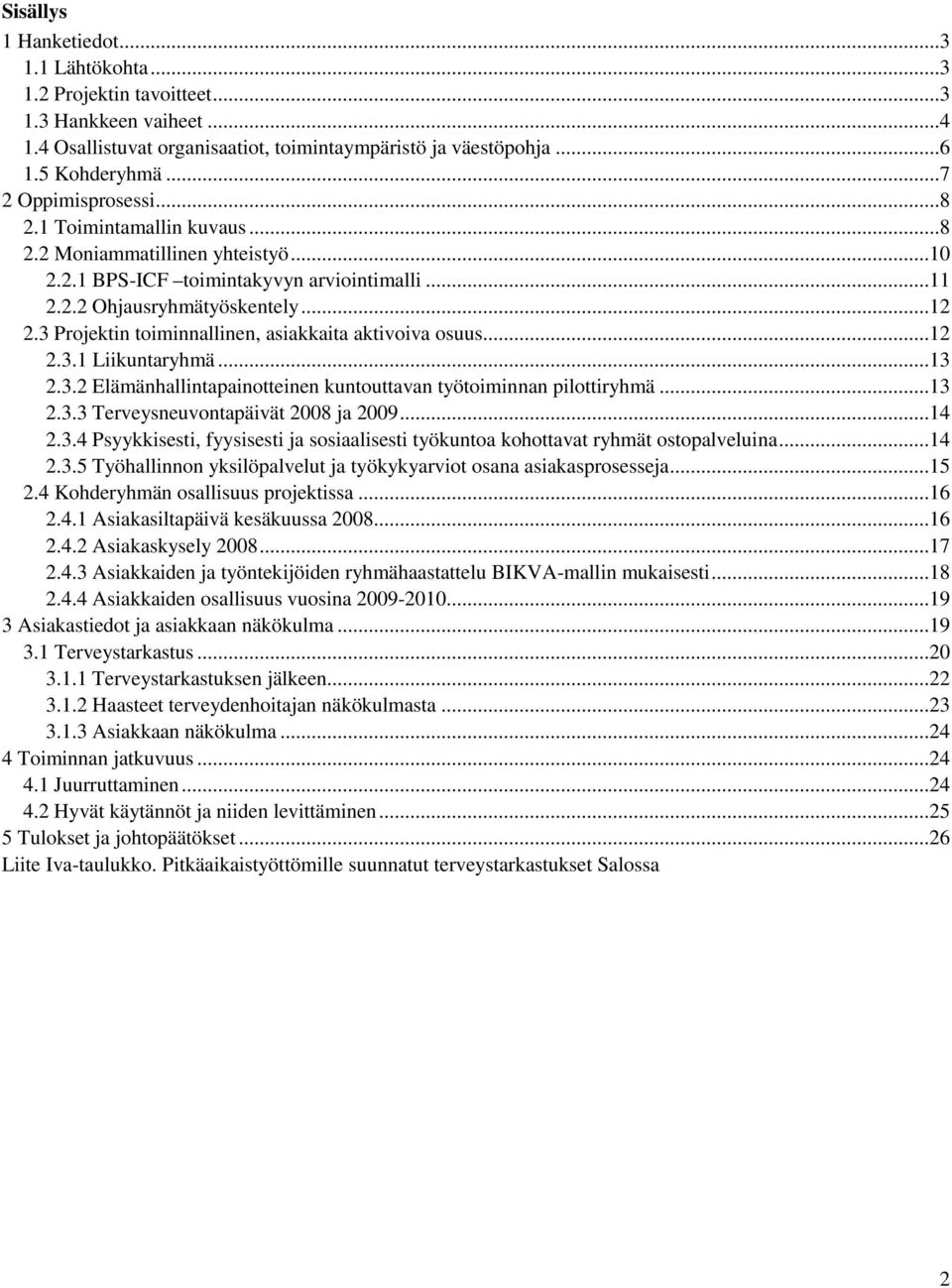 3 Projektin toiminnallinen, asiakkaita aktivoiva osuus...12 2.3.1 Liikuntaryhmä...13 2.3.2 Elämänhallintapainotteinen kuntouttavan työtoiminnan pilottiryhmä...13 2.3.3 Terveysneuvontapäivät 2008 ja 2009.