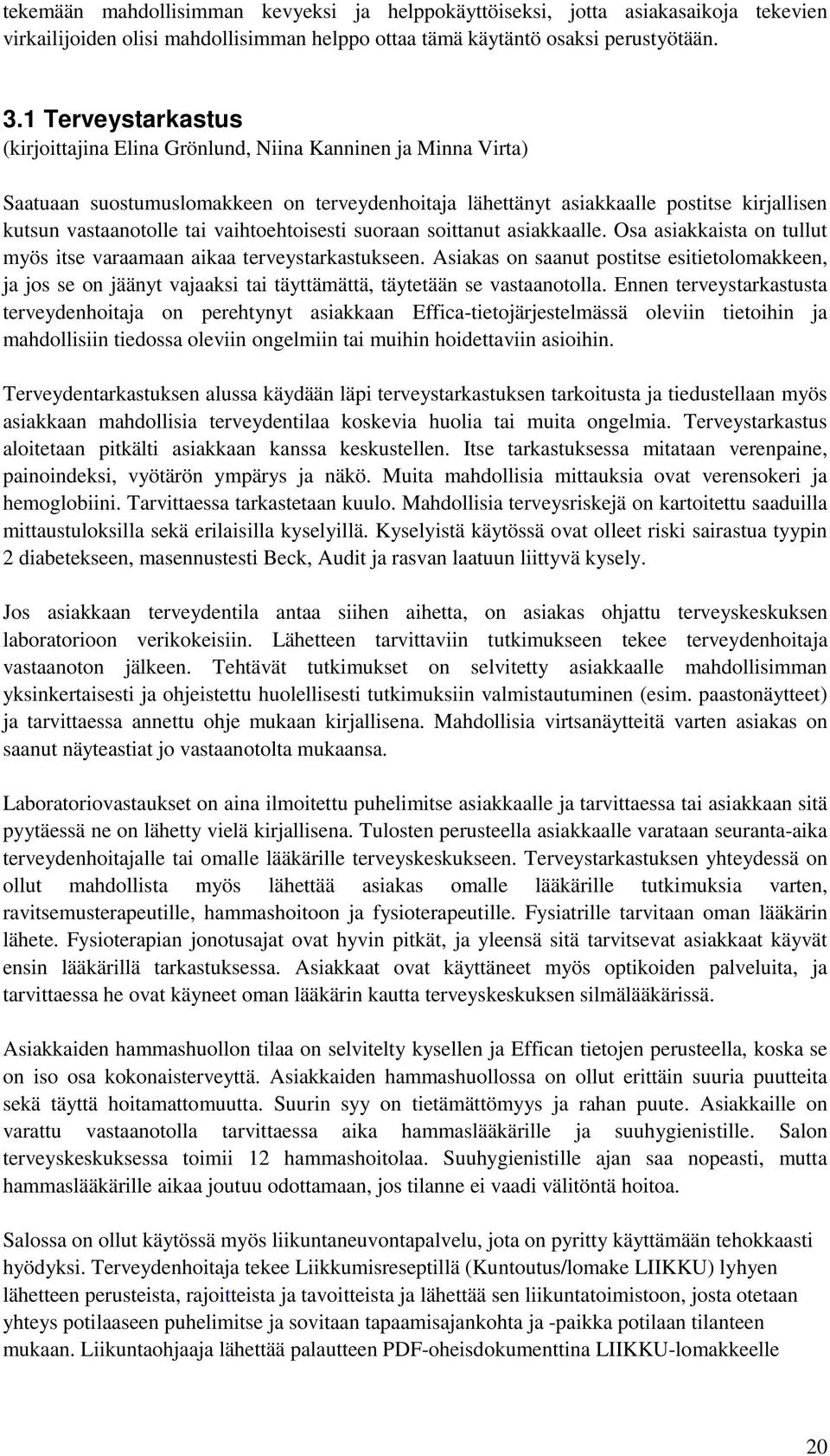 vaihtoehtoisesti suoraan soittanut asiakkaalle. Osa asiakkaista on tullut myös itse varaamaan aikaa terveystarkastukseen.