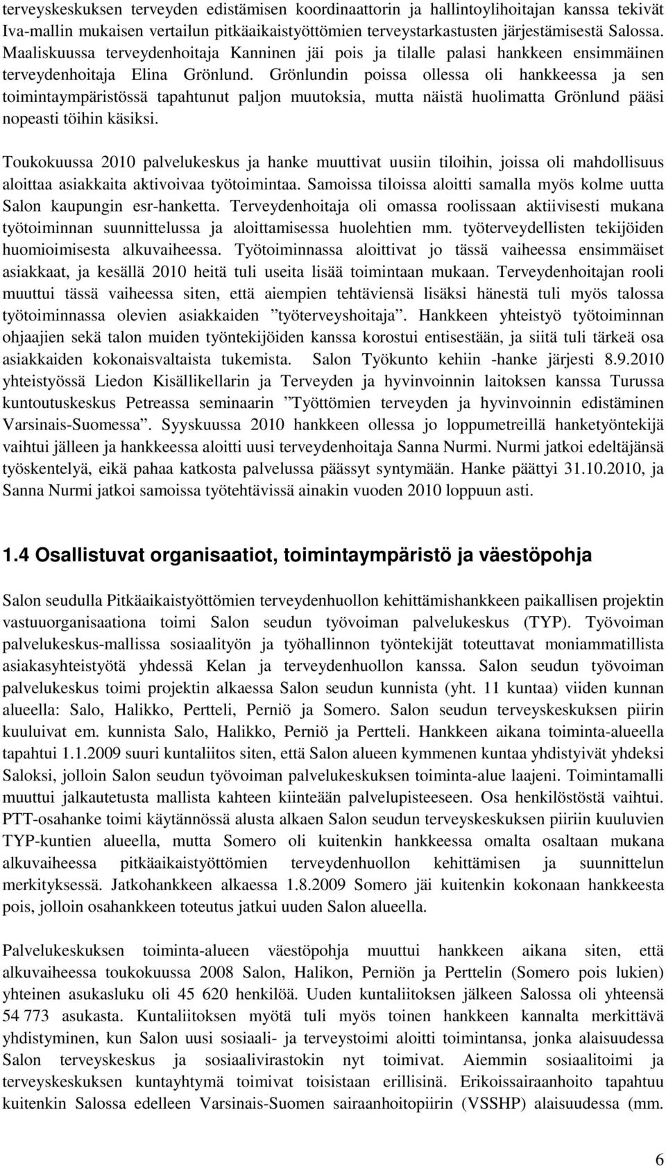 Grönlundin poissa ollessa oli hankkeessa ja sen toimintaympäristössä tapahtunut paljon muutoksia, mutta näistä huolimatta Grönlund pääsi nopeasti töihin käsiksi.