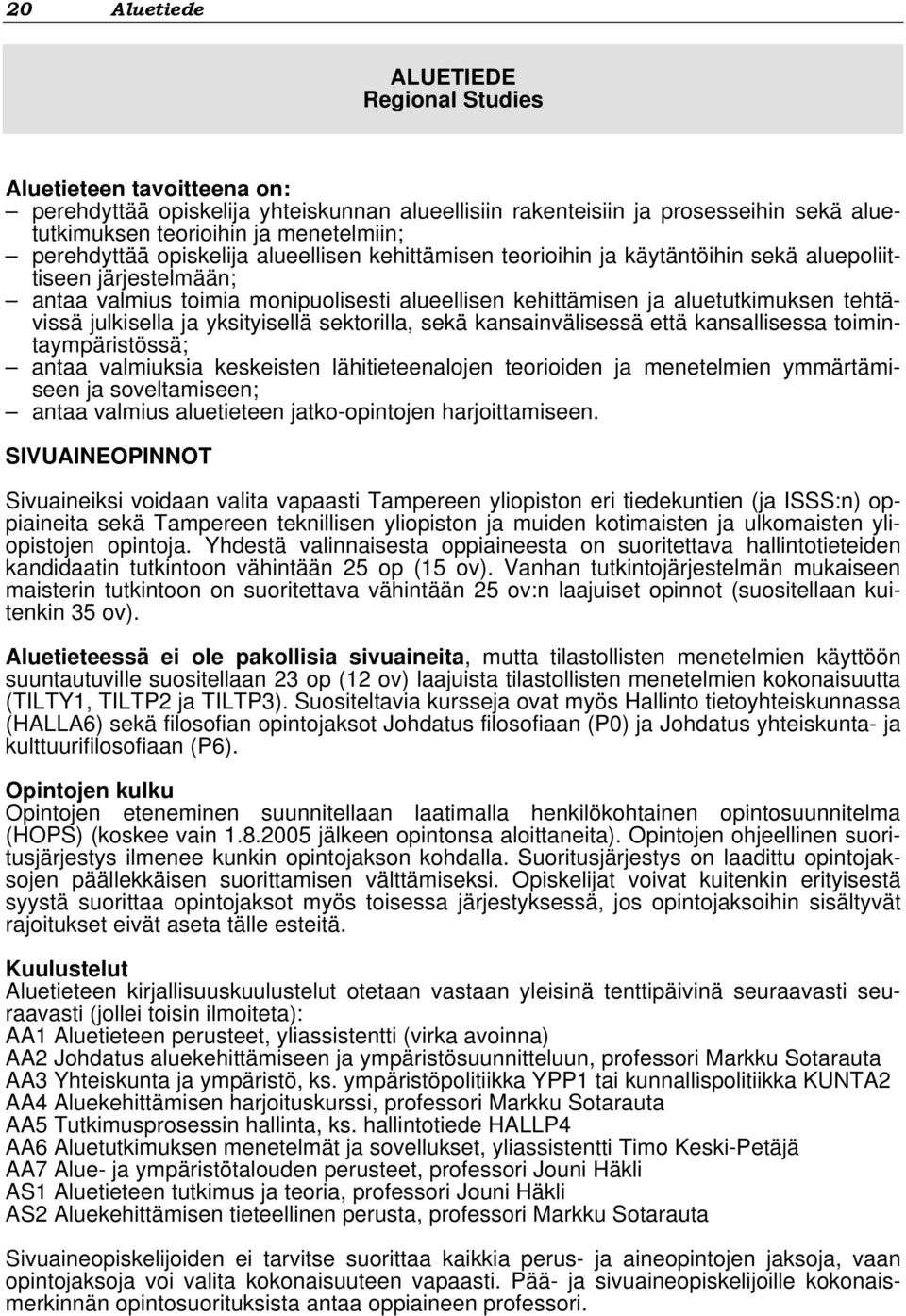 tehtävissä julkisella ja yksityisellä sektorilla, sekä kansainvälisessä että kansallisessa toimintaympäristössä; antaa valmiuksia keskeisten lähitieteenalojen teorioiden ja menetelmien ymmärtämiseen