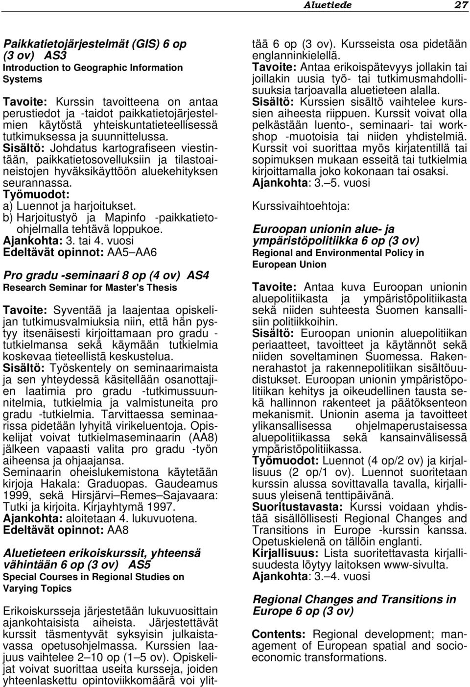 Työmuodot: a) Luennot ja harjoitukset. b) Harjoitustyö ja Mapinfo -paikkatietoohjelmalla tehtävä loppukoe. Ajankohta: 3. tai 4.