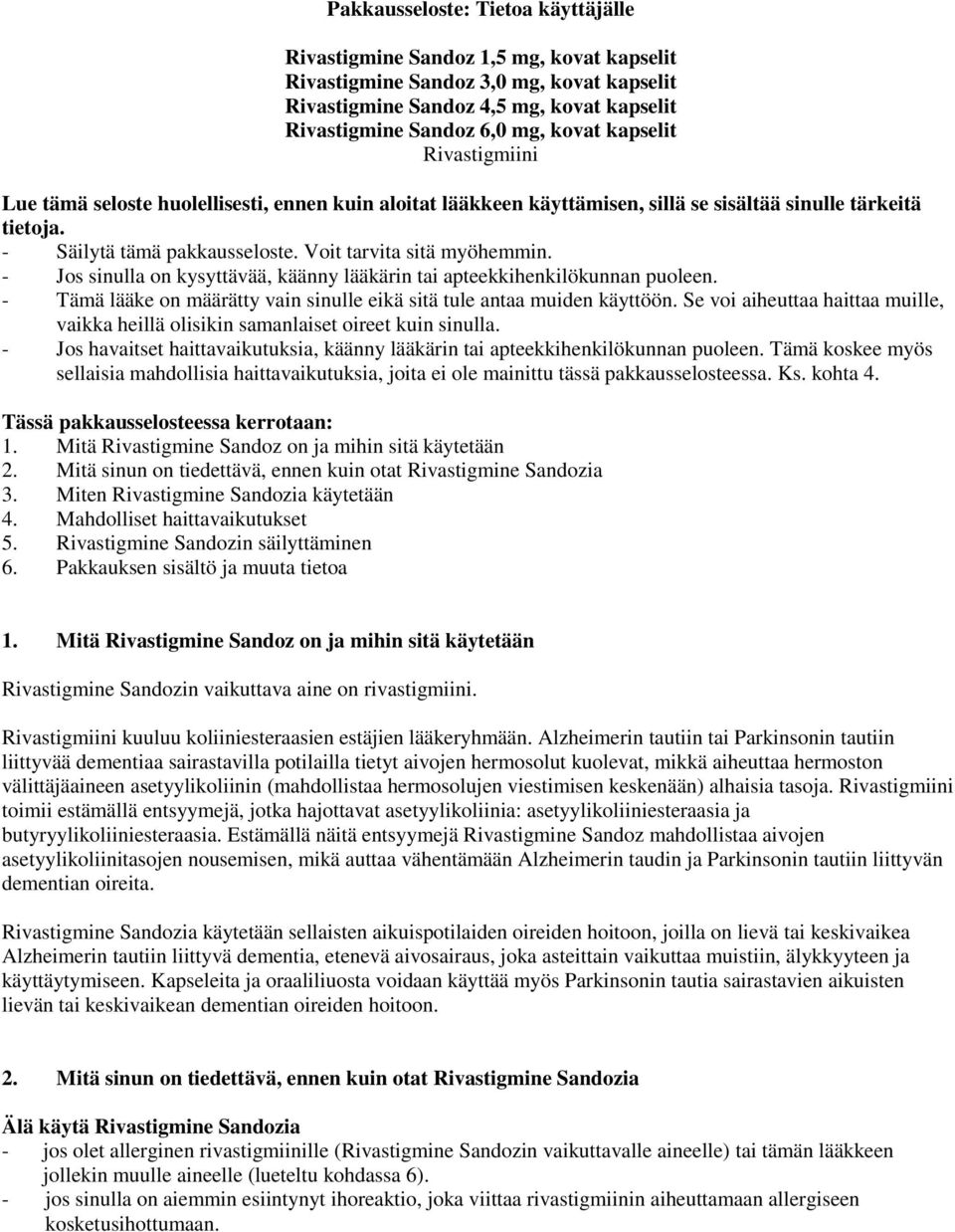 - Jos sinulla on kysyttävää, käänny lääkärin tai apteekkihenkilökunnan puoleen. - Tämä lääke on määrätty vain sinulle eikä sitä tule antaa muiden käyttöön.