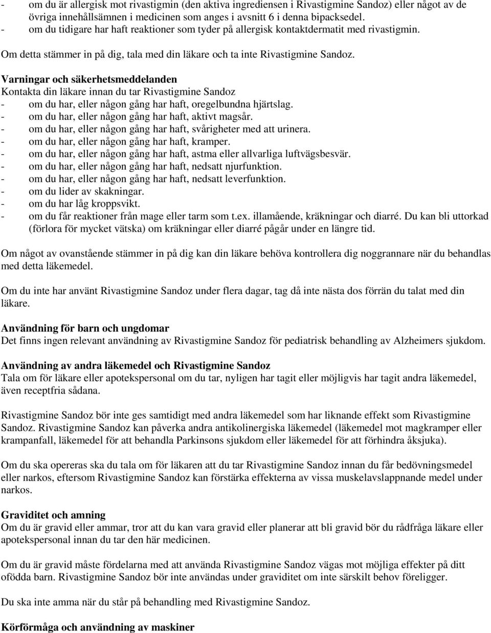 Varningar och säkerhetsmeddelanden Kontakta din läkare innan du tar Rivastigmine Sandoz - om du har, eller någon gång har haft, oregelbundna hjärtslag.