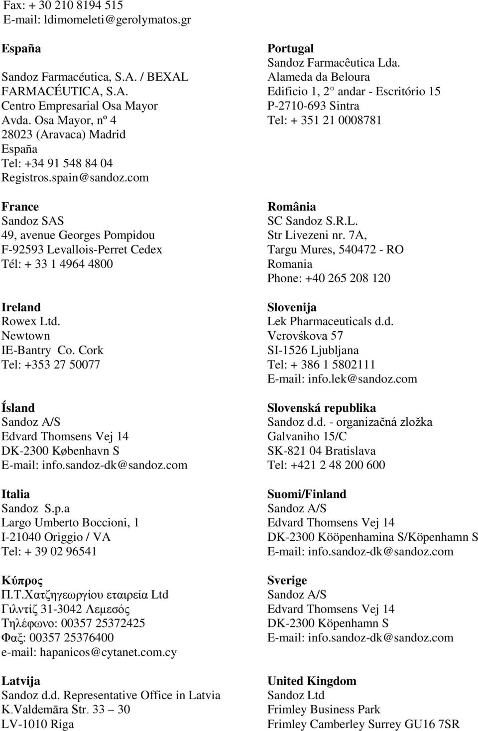 com France Sandoz SAS 49, avenue Georges Pompidou F-92593 Levallois-Perret Cedex Tél: + 33 1 4964 4800 Ireland Rowex Ltd. Newtown IE-Bantry Co.