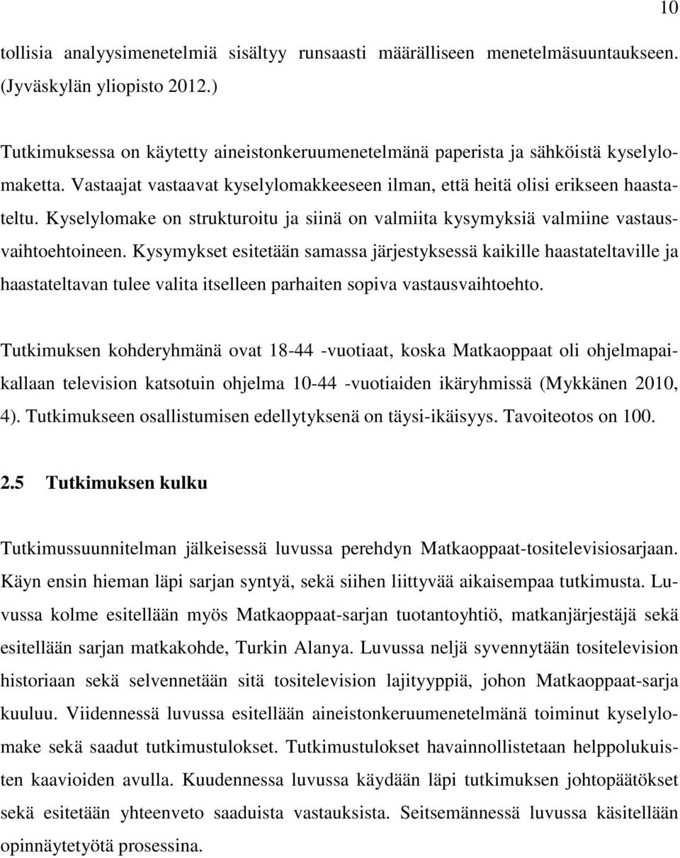 Kyselylomake on strukturoitu ja siinä on valmiita kysymyksiä valmiine vastausvaihtoehtoineen.