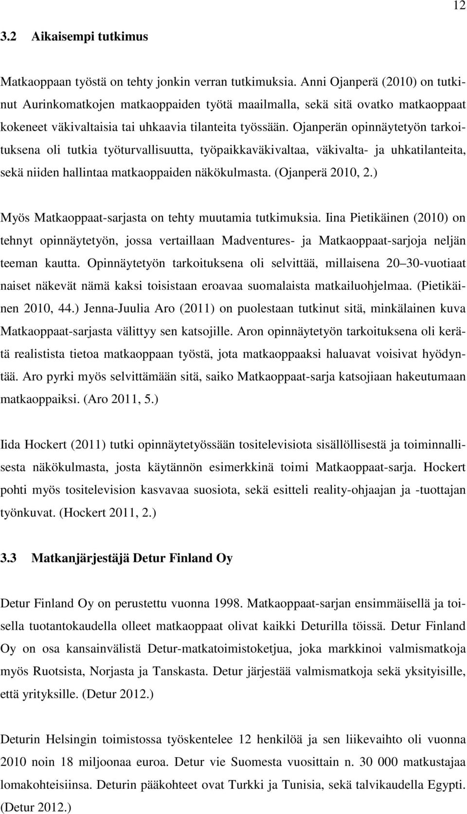 Ojanperän opinnäytetyön tarkoituksena oli tutkia työturvallisuutta, työpaikkaväkivaltaa, väkivalta- ja uhkatilanteita, sekä niiden hallintaa matkaoppaiden näkökulmasta. (Ojanperä 2010, 2.