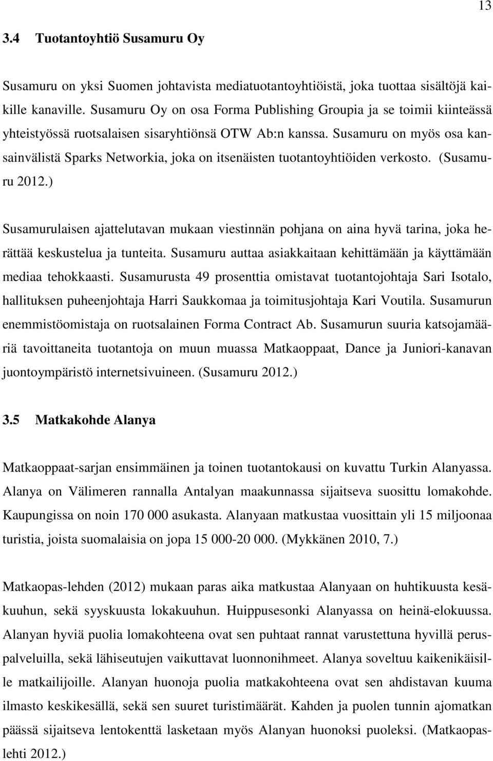 Susamuru on myös osa kansainvälistä Sparks Networkia, joka on itsenäisten tuotantoyhtiöiden verkosto. (Susamuru 2012.