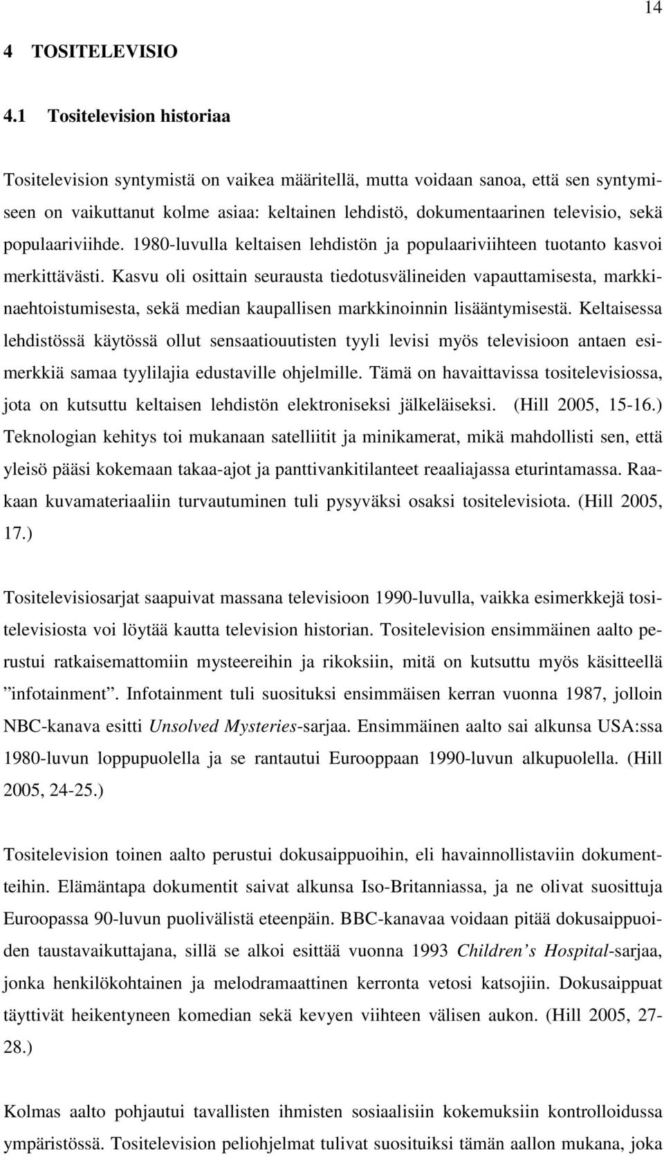populaariviihde. 1980-luvulla keltaisen lehdistön ja populaariviihteen tuotanto kasvoi merkittävästi.