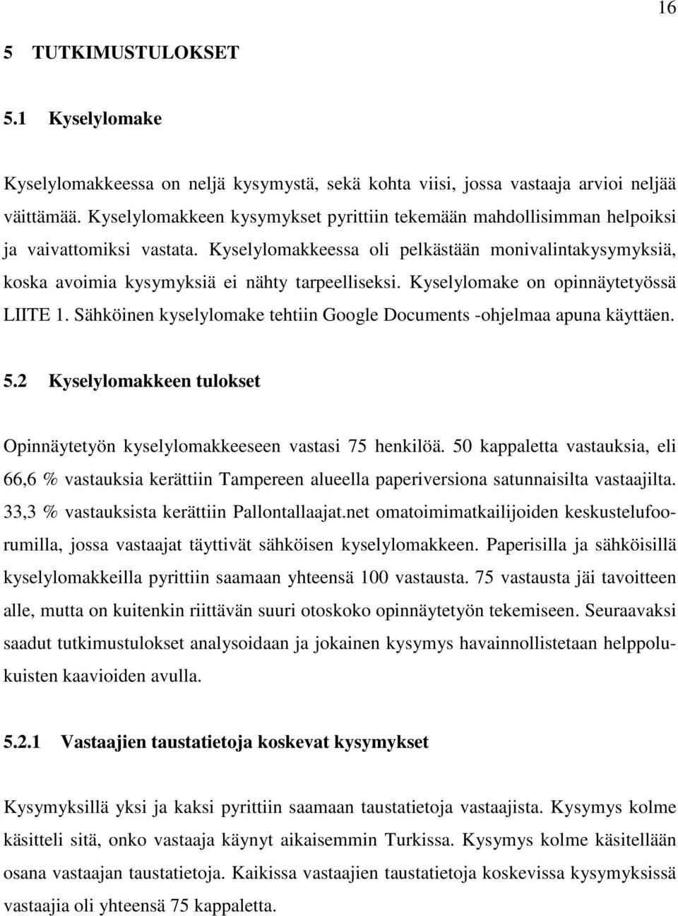 Kyselylomakkeessa oli pelkästään monivalintakysymyksiä, koska avoimia kysymyksiä ei nähty tarpeelliseksi. Kyselylomake on opinnäytetyössä LIITE 1.