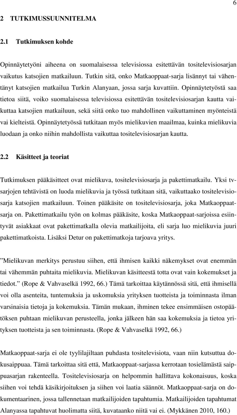 Opinnäytetyöstä saa tietoa siitä, voiko suomalaisessa televisiossa esitettävän tositelevisiosarjan kautta vaikuttaa katsojien matkailuun, sekä siitä onko tuo mahdollinen vaikuttaminen myönteistä vai