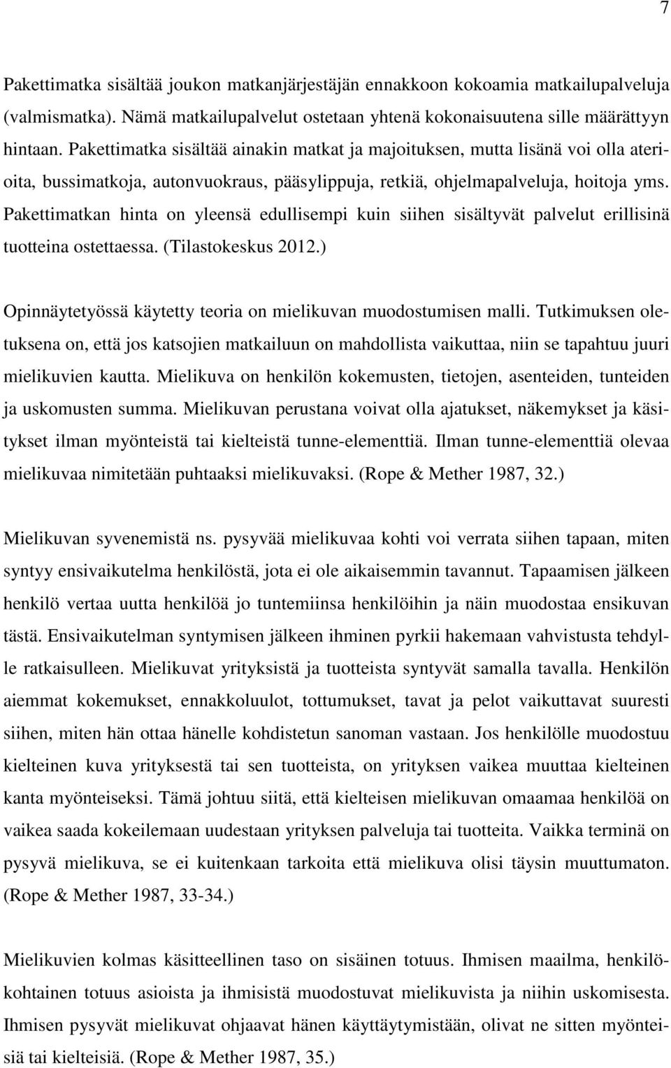 Pakettimatkan hinta on yleensä edullisempi kuin siihen sisältyvät palvelut erillisinä tuotteina ostettaessa. (Tilastokeskus 2012.) Opinnäytetyössä käytetty teoria on mielikuvan muodostumisen malli.