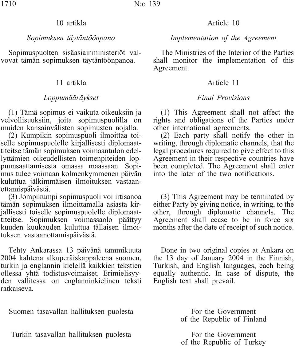 (2) Kumpikin sopimuspuoli ilmoittaa toiselle sopimuspuolelle kirjallisesti diplomaattiteitse tämän sopimuksen voimaantulon edellyttämien oikeudellisten toimenpiteiden loppuunsaattamisesta omassa