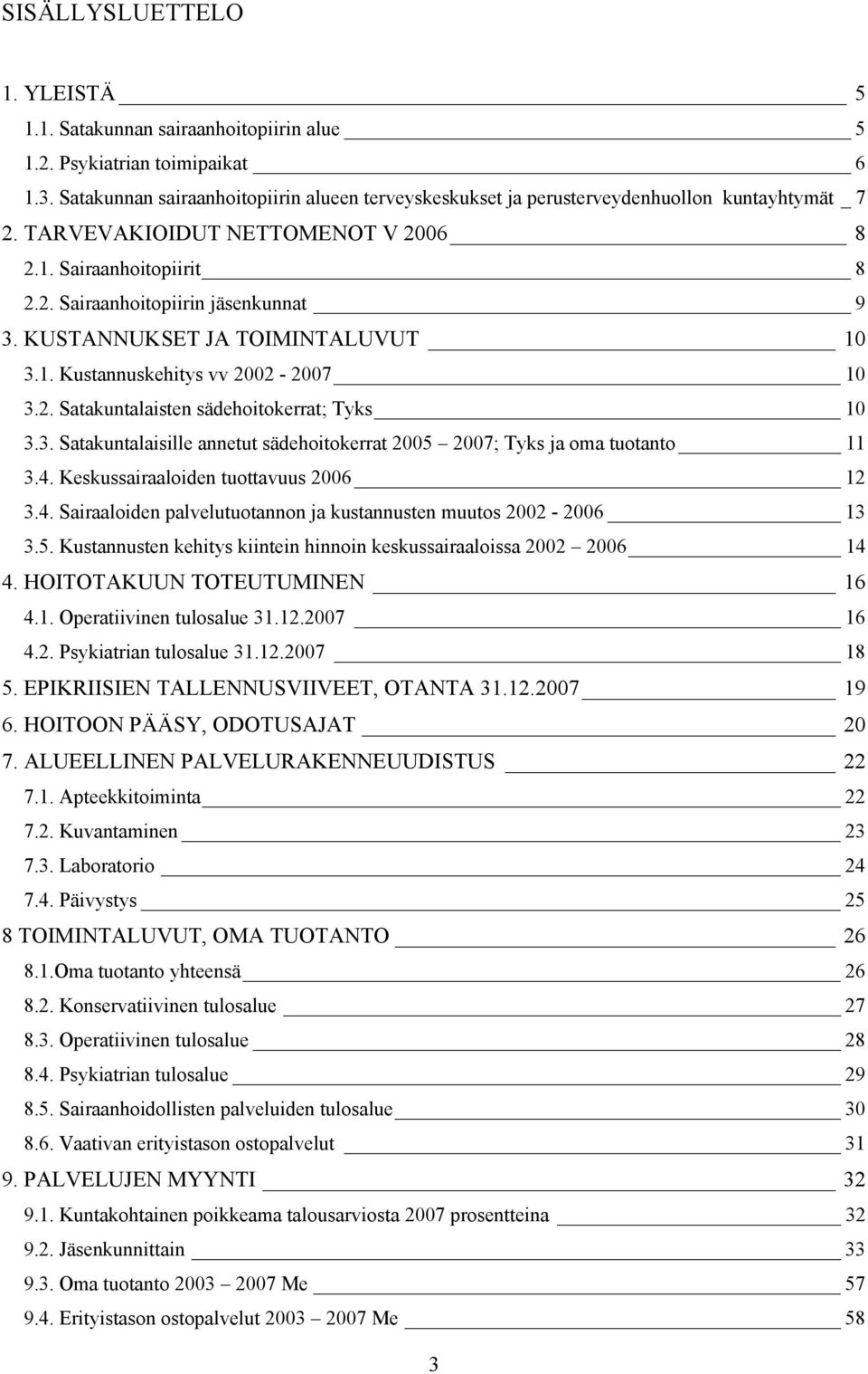 KUSTANNUKSET JA TOIMINTALUVUT 10 3.1. Kustannuskehitys vv 2002-2007 10 3.2. Satakuntalaisten sädehoitokerrat; Tyks 10 3.3. Satakuntalaisille annetut sädehoitokerrat 2005 2007; Tyks ja oma tuotanto 11 3.