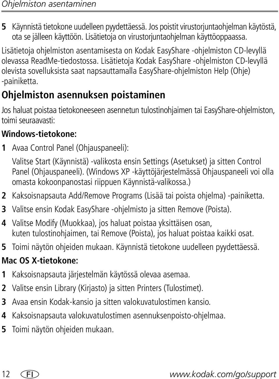 Lisätietoja Kodak EasyShare -ohjelmiston CD-levyllä olevista sovelluksista saat napsauttamalla EasyShare-ohjelmiston Help (Ohje) -painiketta.
