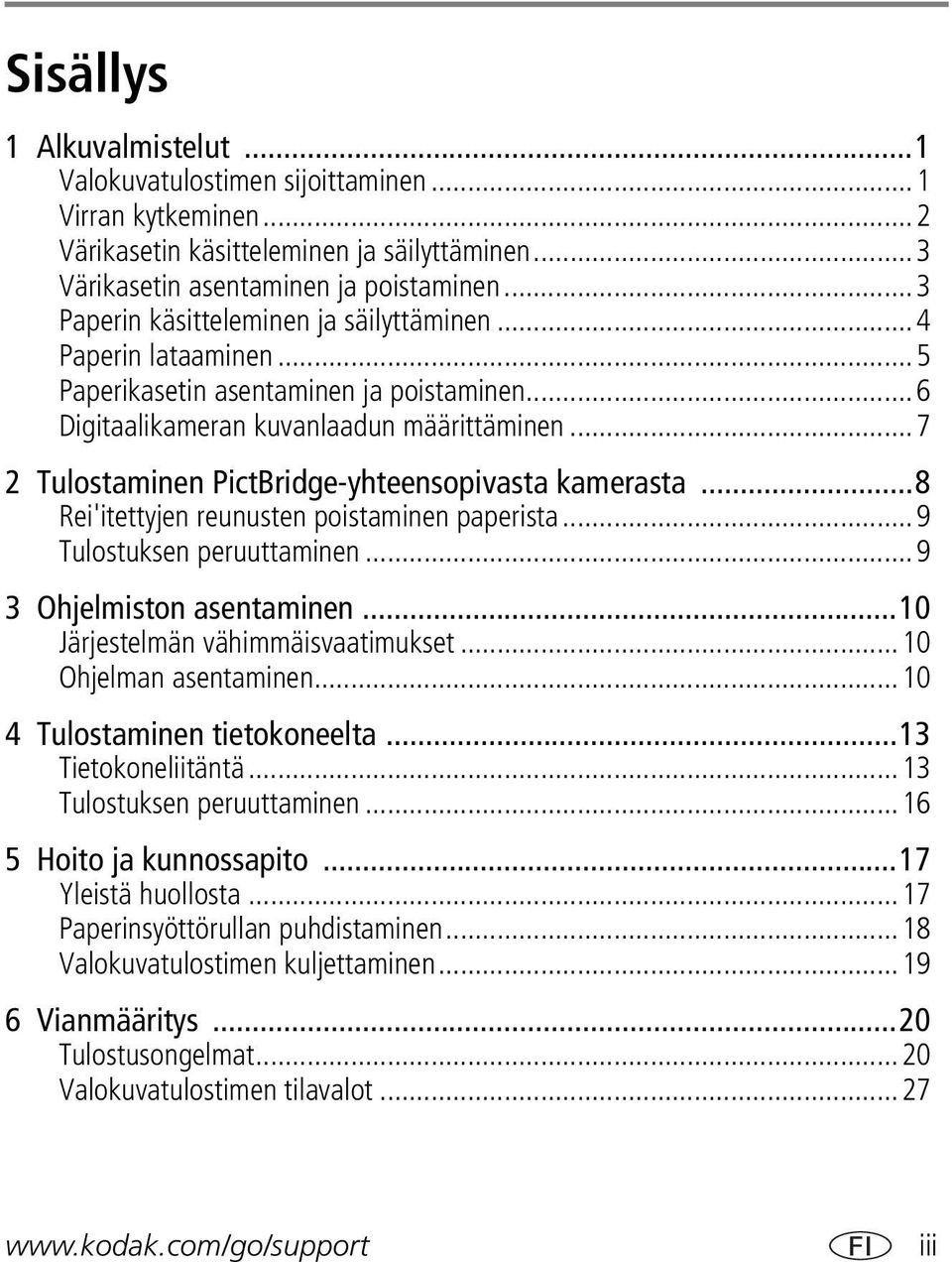 ..7 2 Tulostaminen PictBridge-yhteensopivasta kamerasta...8 Rei'itettyjen reunusten poistaminen paperista...9 Tulostuksen peruuttaminen...9 3 Ohjelmiston asentaminen.