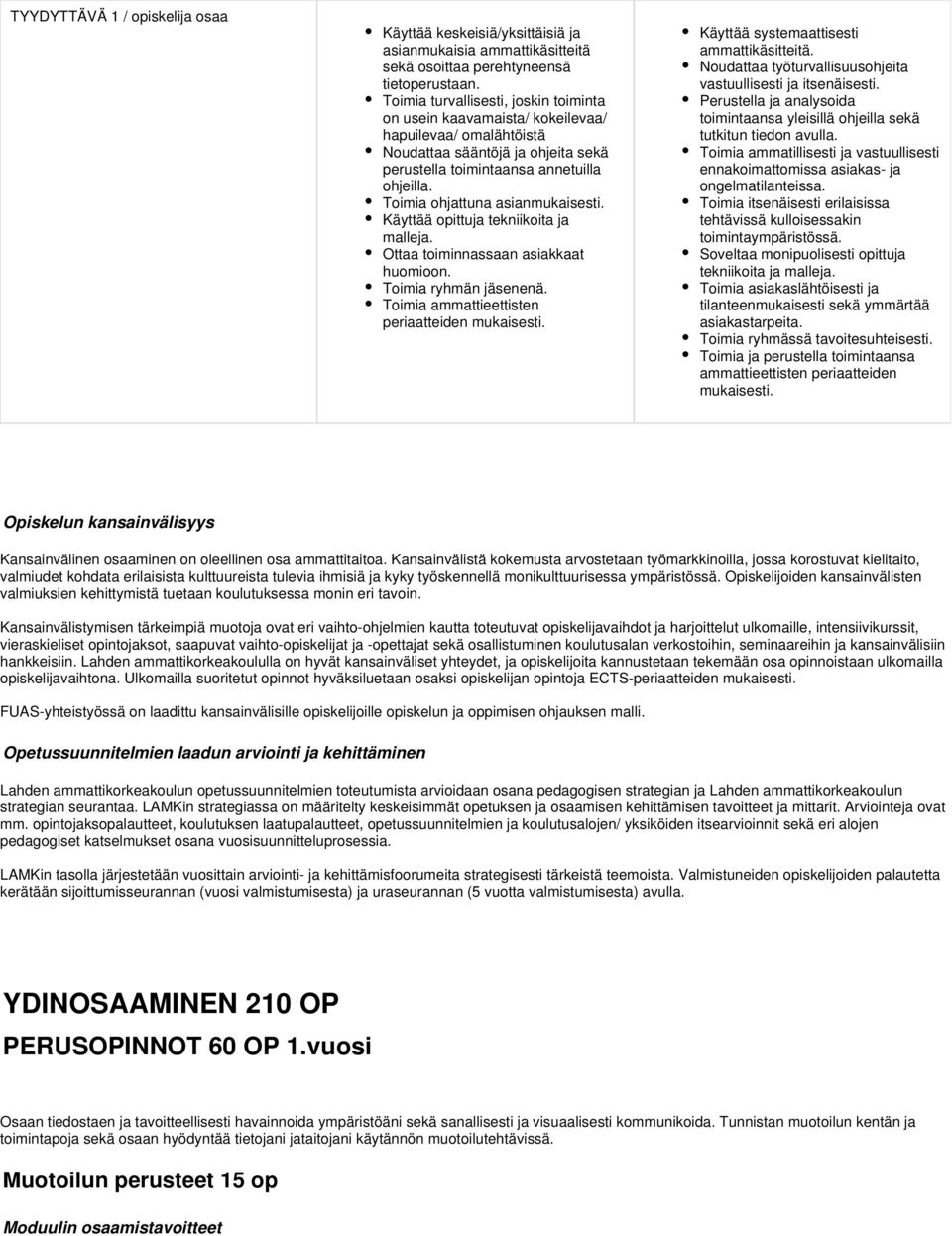 Toimia ohjattuna asianmukaisesti. Käyttää opittuja tekniikoita ja malleja. Ottaa toiminnassaan asiakkaat huomioon. Toimia ryhmän jäsenenä. Toimia ammattieettisten periaatteiden mukaisesti.