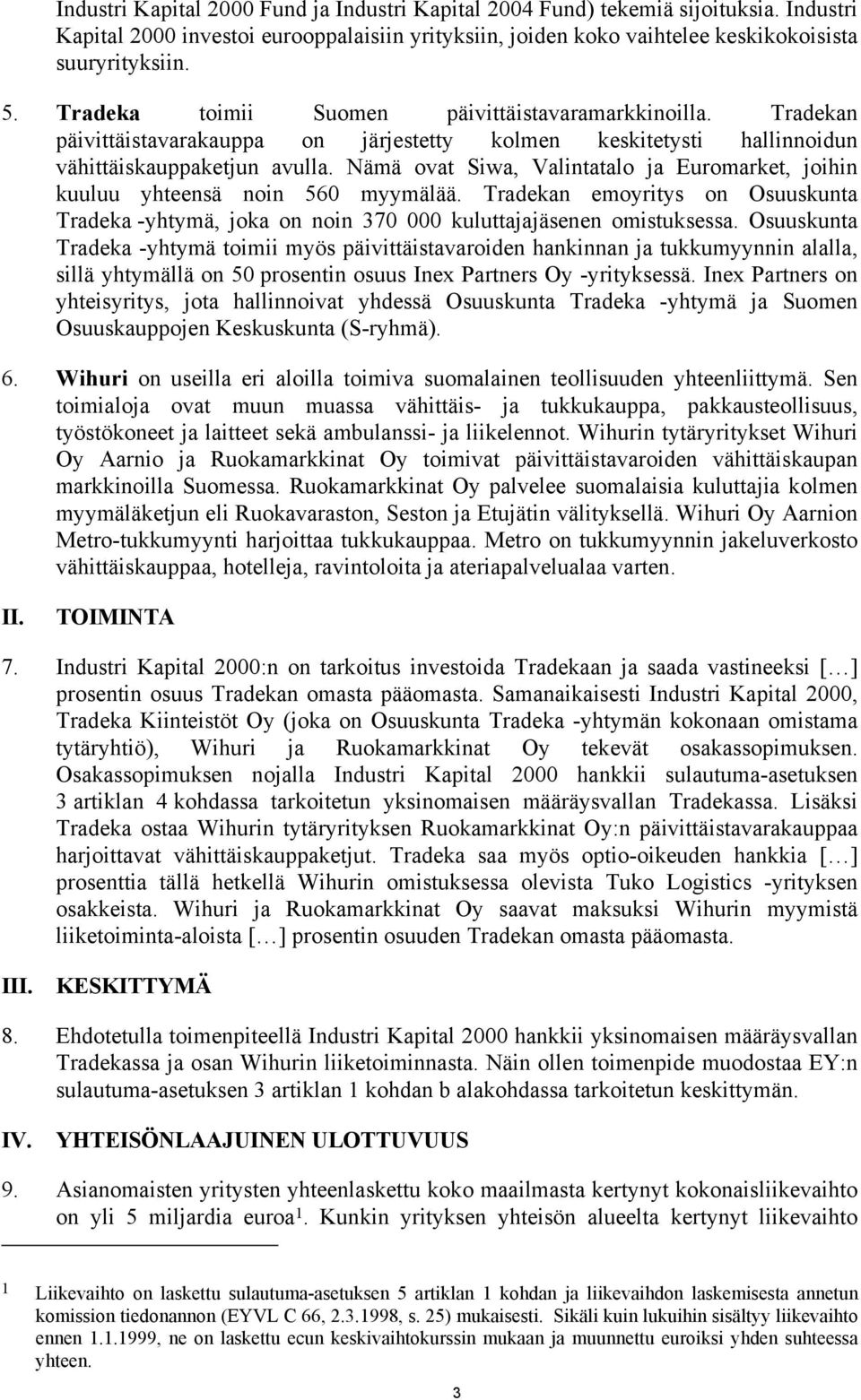 Nämä ovat Siwa, Valintatalo ja Euromarket, joihin kuuluu yhteensä noin 560 myymälää. Tradekan emoyritys on Osuuskunta Tradeka -yhtymä, joka on noin 370 000 kuluttajajäsenen omistuksessa.