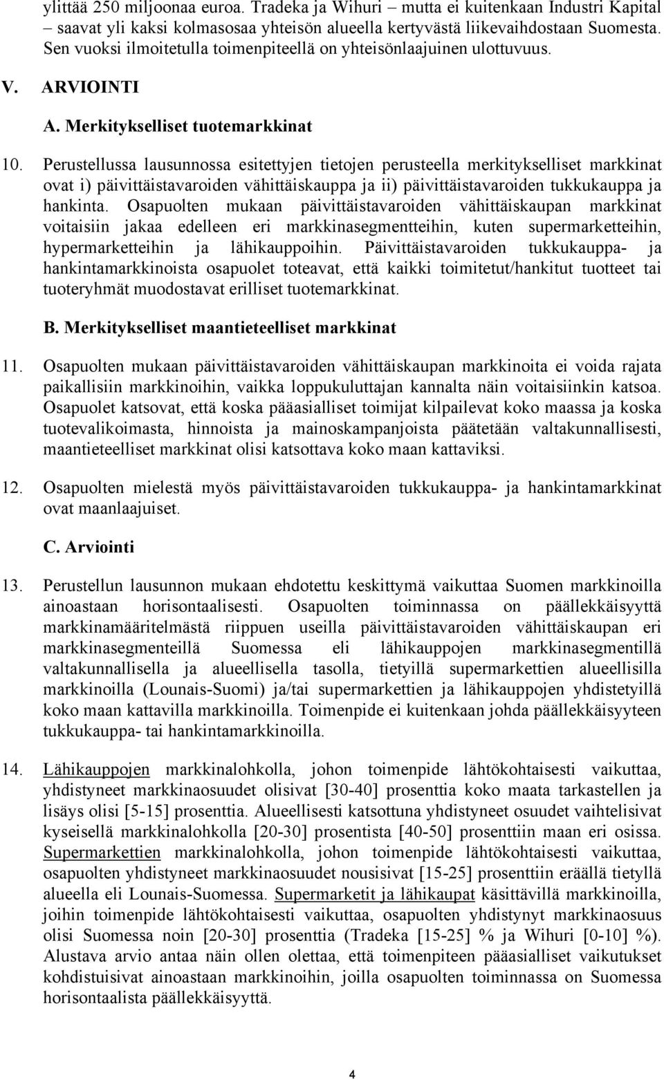 Perustellussa lausunnossa esitettyjen tietojen perusteella merkitykselliset markkinat ovat i) päivittäistavaroiden vähittäiskauppa ja ii) päivittäistavaroiden tukkukauppa ja hankinta.