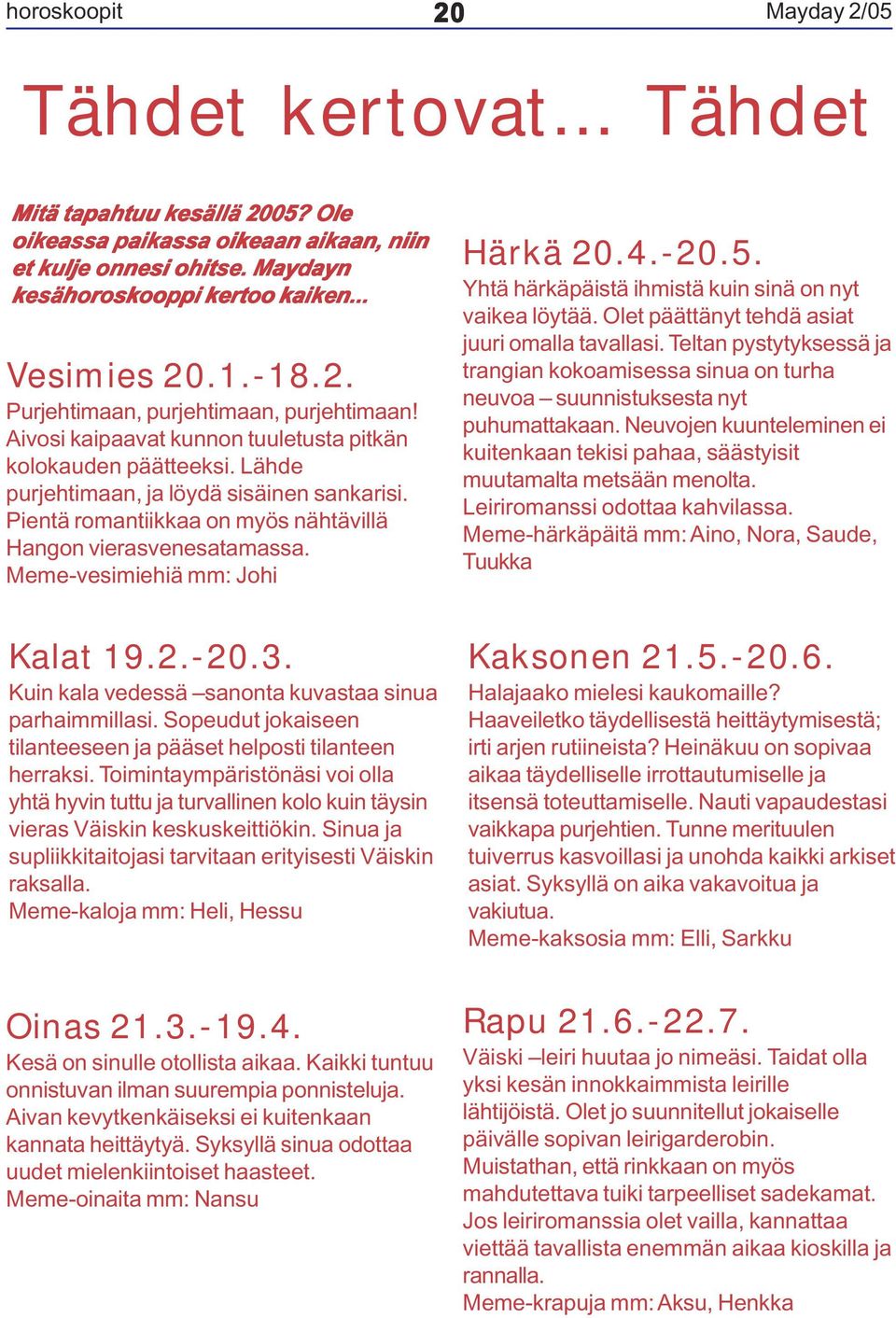 Pientä romantiikkaa on myös nähtävillä Hangon vierasvenesatamassa. Meme-vesimiehiä mm: Johi Härkä 20.4.-20.5. Yhtä härkäpäistä ihmistä kuin sinä on nyt vaikea löytää.