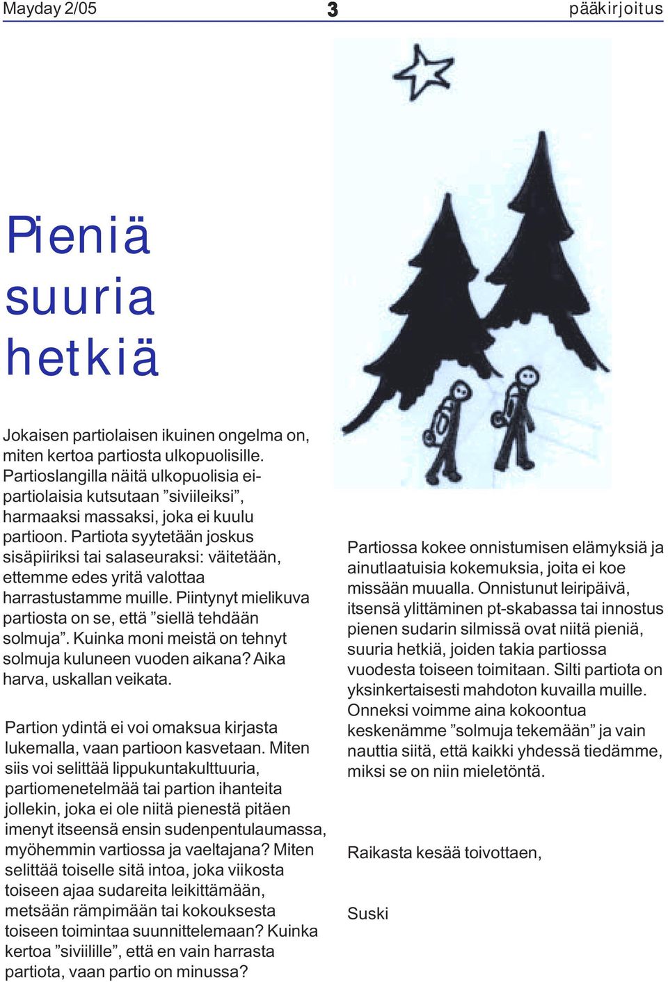 Partiota syytetään joskus sisäpiiriksi tai salaseuraksi: väitetään, ettemme edes yritä valottaa harrastustamme muille. Piintynyt mielikuva partiosta on se, että siellä tehdään solmuja.