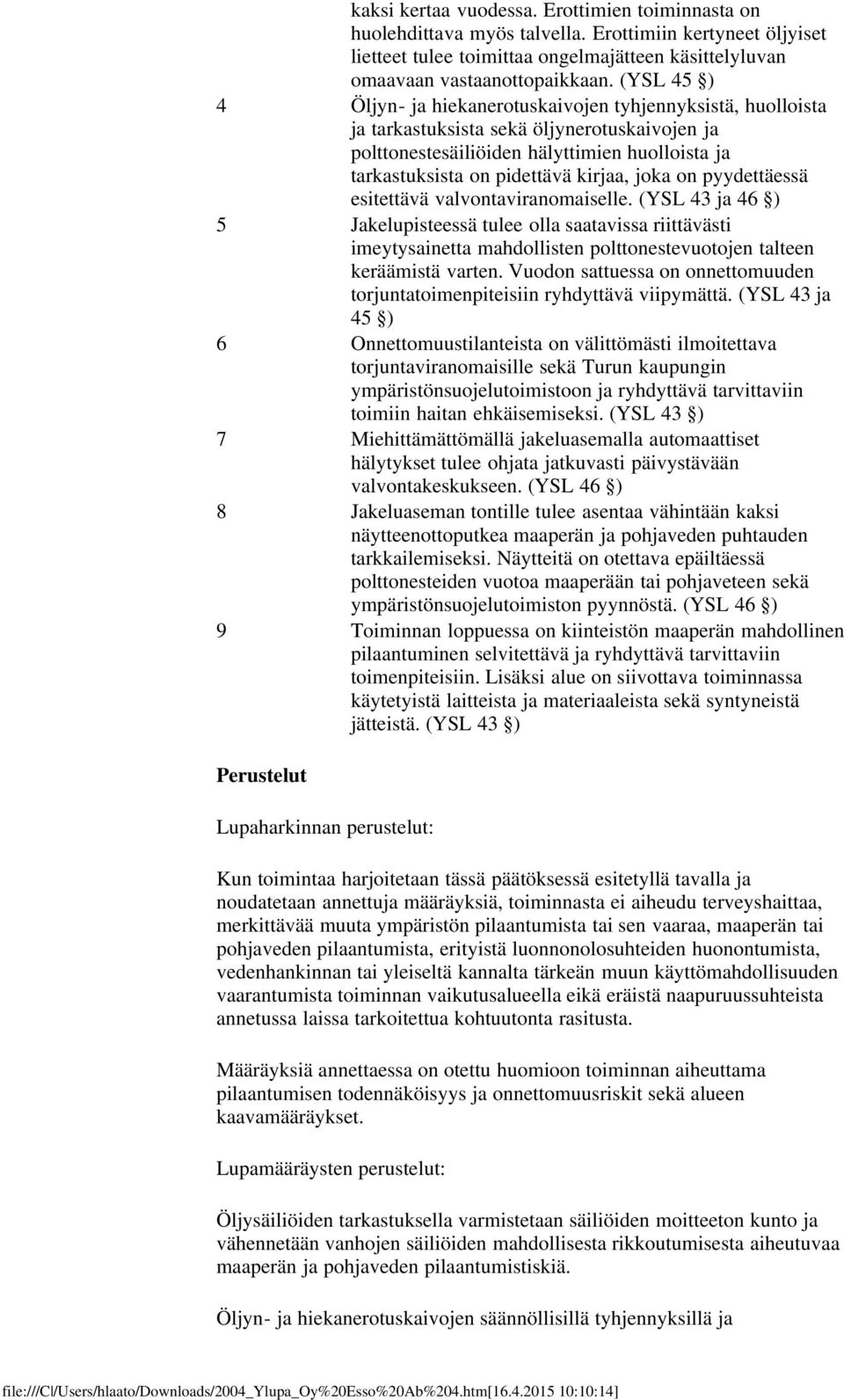 joka on pyydettäessä esitettävä valvontaviranomaiselle. (YSL 43 ja 46 ) 5 Jakelupisteessä tulee olla saatavissa riittävästi imeytysainetta mahdollisten polttonestevuotojen talteen keräämistä varten.