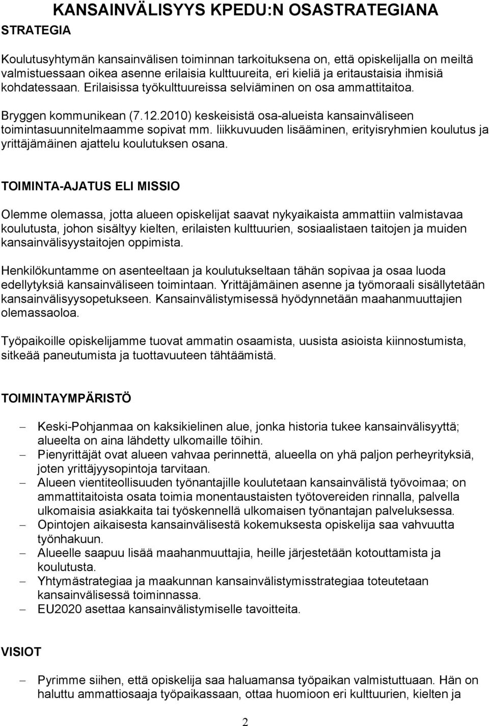 2010) keskeisistä osa-alueista kansainväliseen toimintasuunnitelmaamme sopivat mm. liikkuvuuden lisääminen, erityisryhmien koulutus ja yrittäjämäinen ajattelu koulutuksen osana.