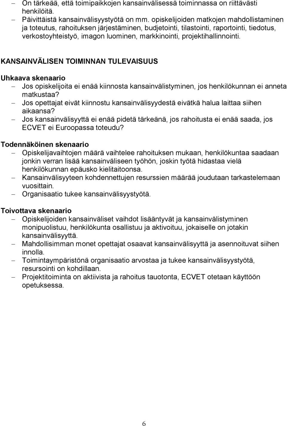 projektihallinnointi. KANSAINVÄLISEN TOIMINNAN TULEVAISUUS Uhkaava skenaario Jos opiskelijoita ei enää kiinnosta kansainvälistyminen, jos henkilökunnan ei anneta matkustaa?