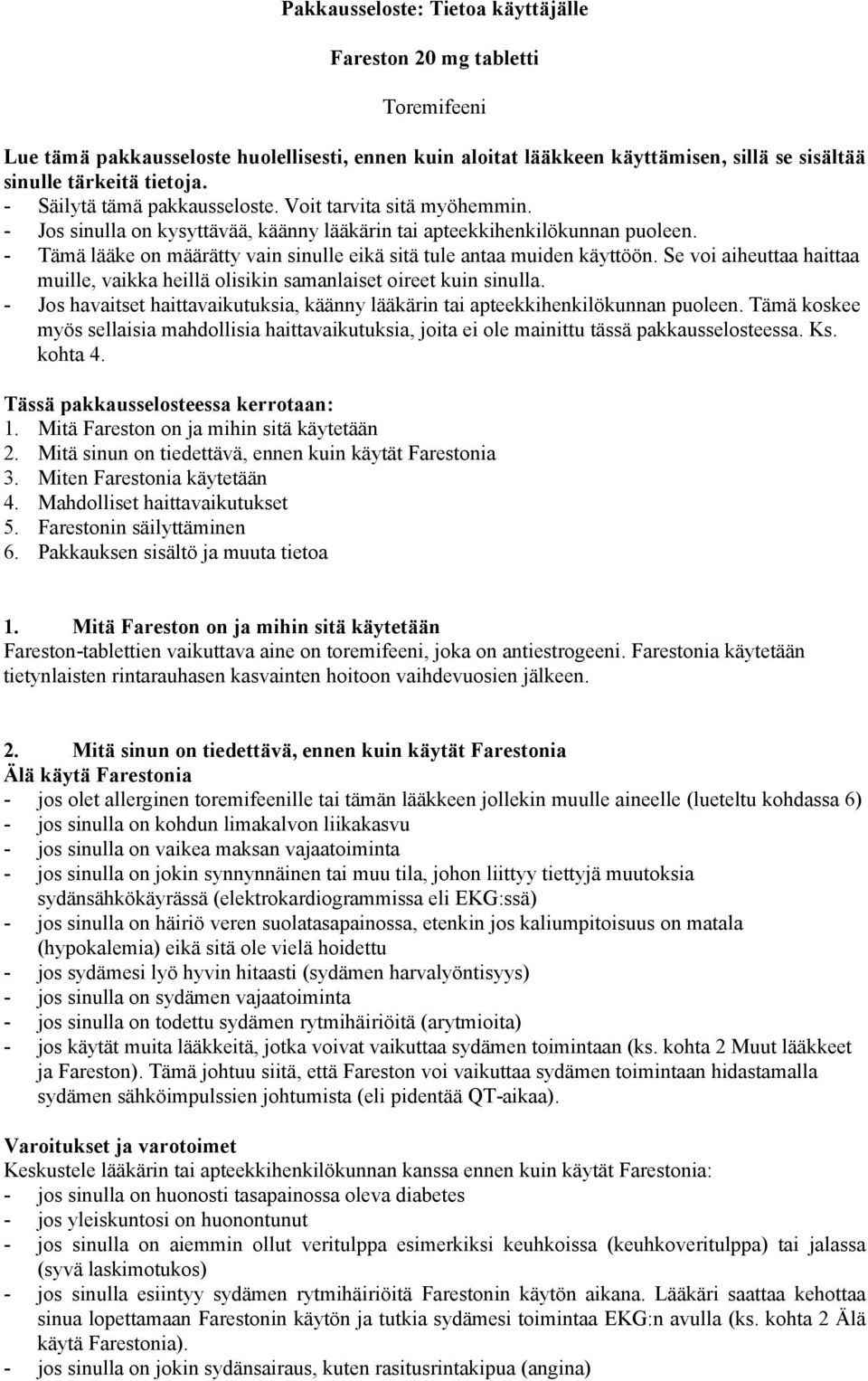 - Tämä lääke on määrätty vain sinulle eikä sitä tule antaa muiden käyttöön. Se voi aiheuttaa haittaa muille, vaikka heillä olisikin samanlaiset oireet kuin sinulla.