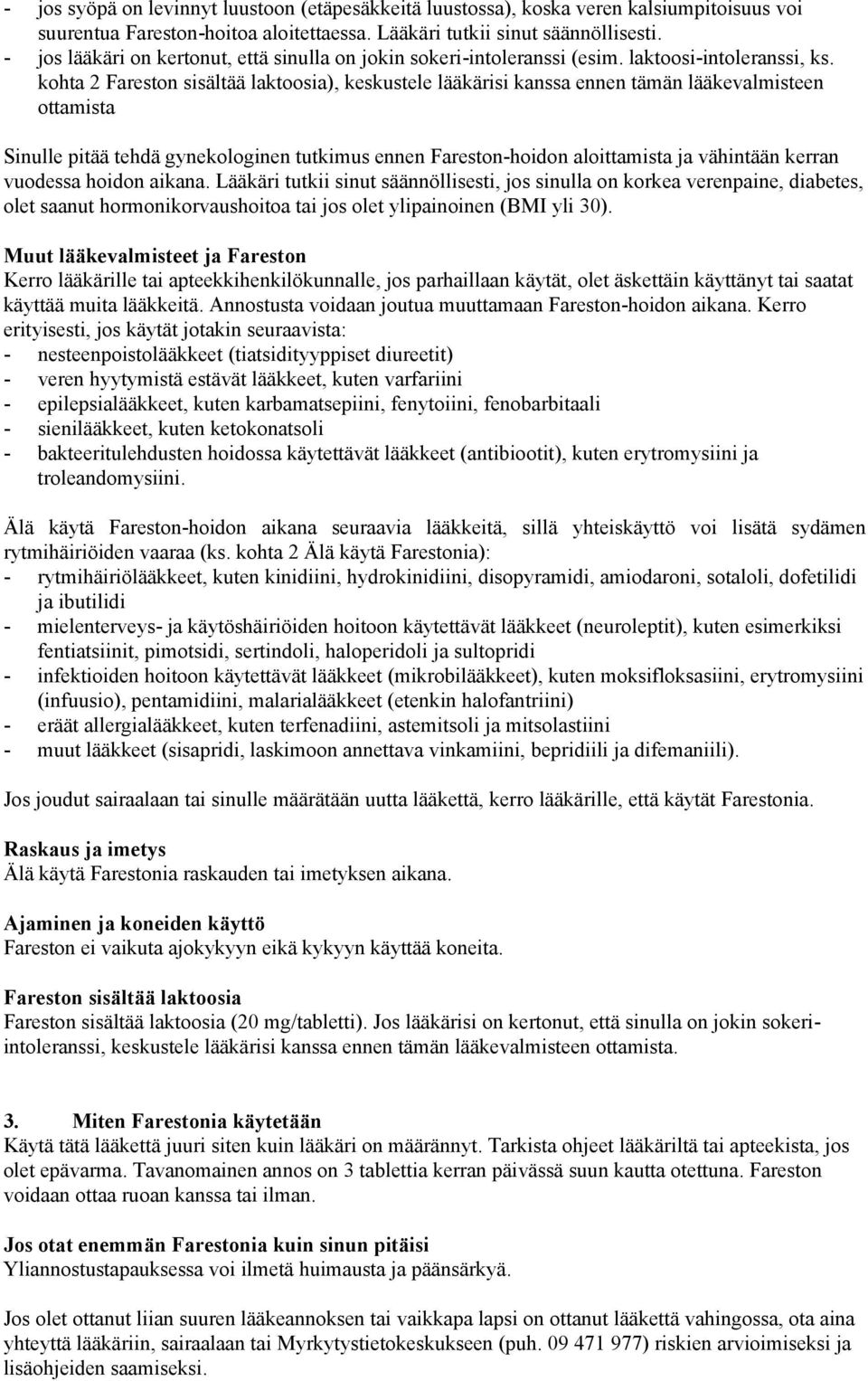 kohta 2 Fareston sisältää laktoosia), keskustele lääkärisi kanssa ennen tämän lääkevalmisteen ottamista Sinulle pitää tehdä gynekologinen tutkimus ennen Fareston-hoidon aloittamista ja vähintään