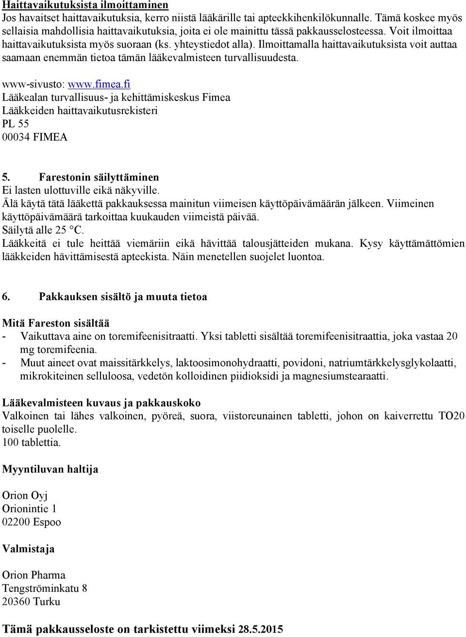 Ilmoittamalla haittavaikutuksista voit auttaa saamaan enemmän tietoa tämän lääkevalmisteen turvallisuudesta. www-sivusto: www.fimea.