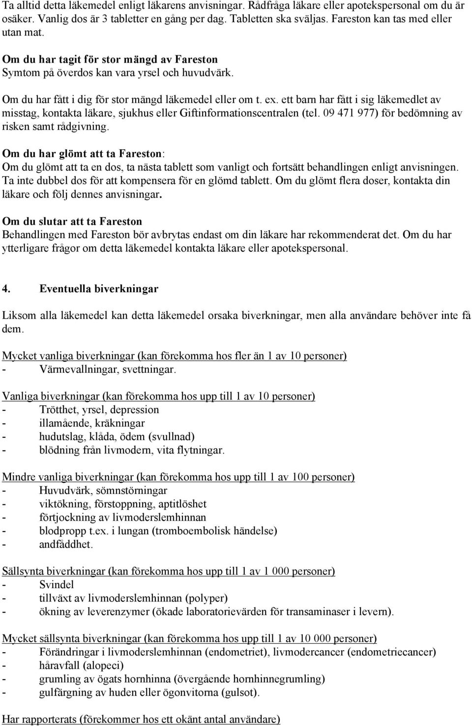 ett barn har fått i sig läkemedlet av misstag, kontakta läkare, sjukhus eller Giftinformationscentralen (tel. 09 471 977) för bedömning av risken samt rådgivning.