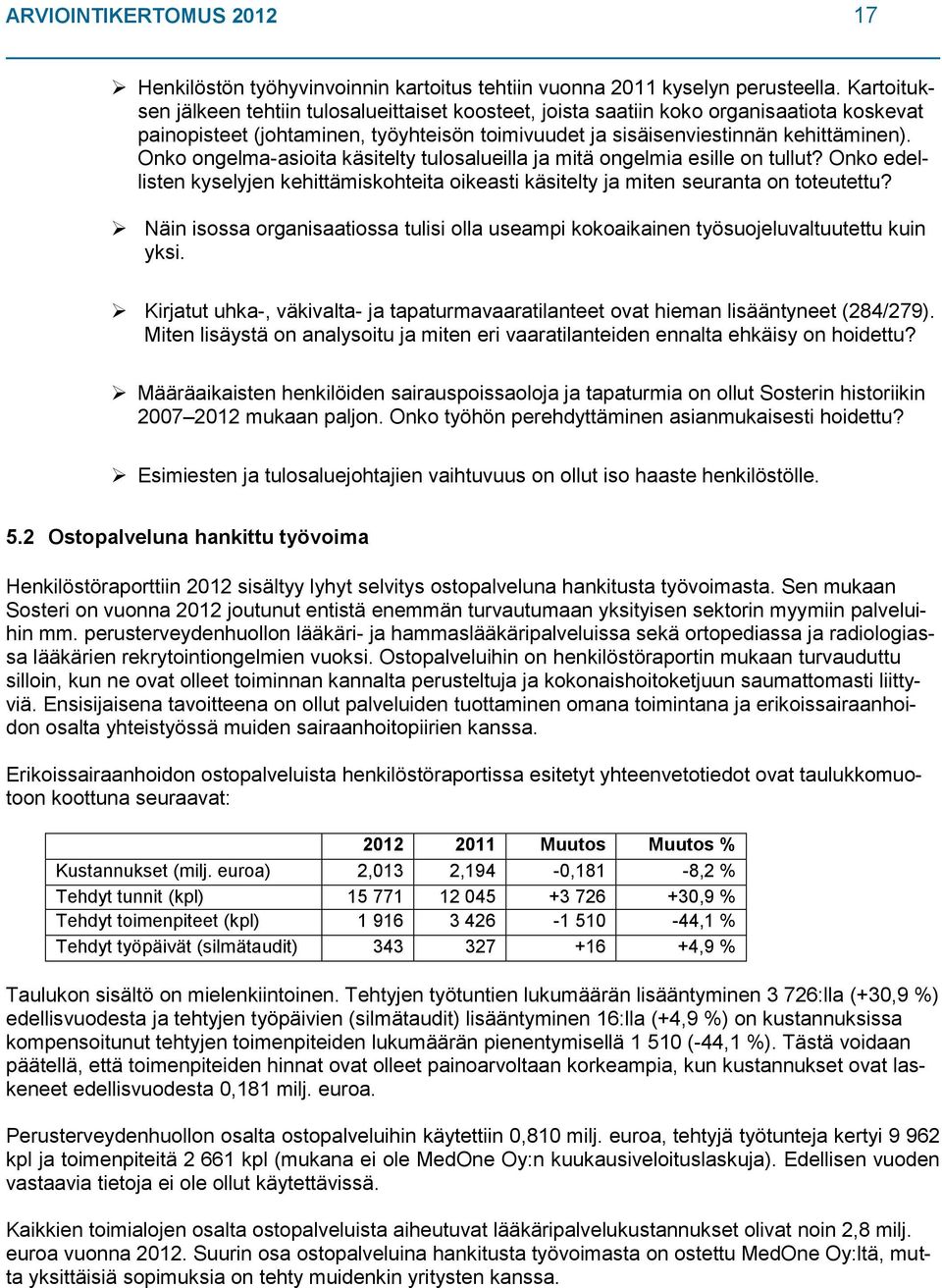 Onko ongelma-asioita käsitelty tulosalueilla ja mitä ongelmia esille on tullut? Onko edellisten kyselyjen kehittämiskohteita oikeasti käsitelty ja miten seuranta on toteutettu?