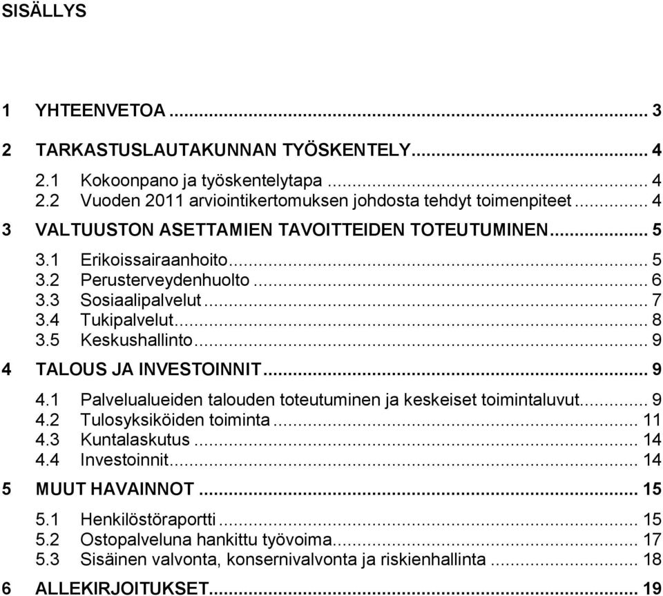 5 Keskushallinto... 9 4 TALOUS JA INVESTOINNIT... 9 4.1 Palvelualueiden talouden toteutuminen ja keskeiset toimintaluvut... 9 4.2 Tulosyksiköiden toiminta... 11 4.3 Kuntalaskutus.