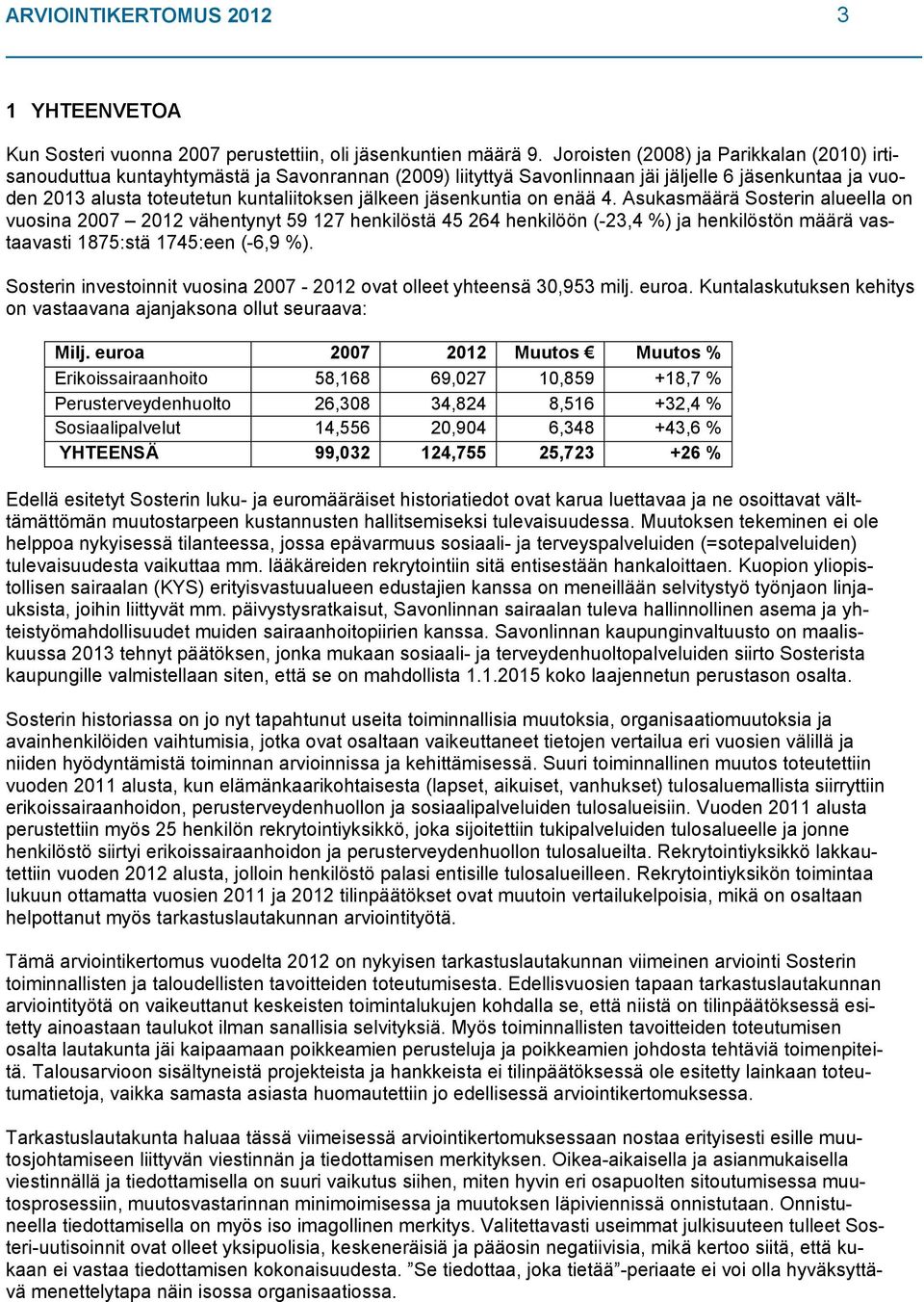 jäsenkuntia on enää 4. Asukasmäärä Sosterin alueella on vuosina 2007 2012 vähentynyt 59 127 henkilöstä 45 264 henkilöön (-23,4 %) ja henkilöstön määrä vastaavasti 1875:stä 1745:een (-6,9 %).