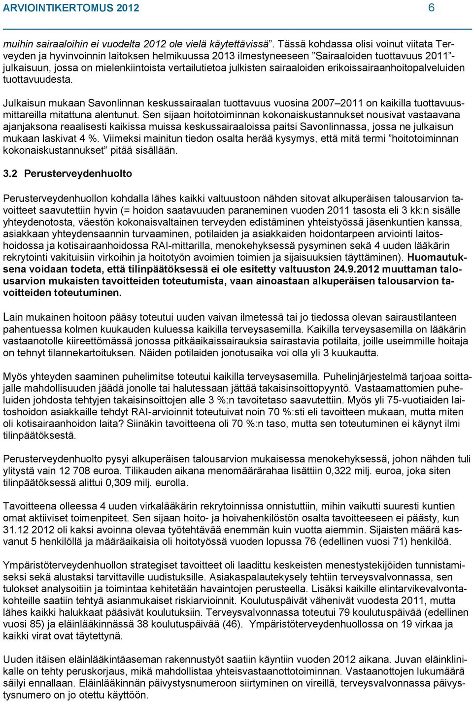 sairaaloiden erikoissairaanhoitopalveluiden tuottavuudesta. Julkaisun mukaan Savonlinnan keskussairaalan tuottavuus vuosina 2007 2011 on kaikilla tuottavuusmittareilla mitattuna alentunut.