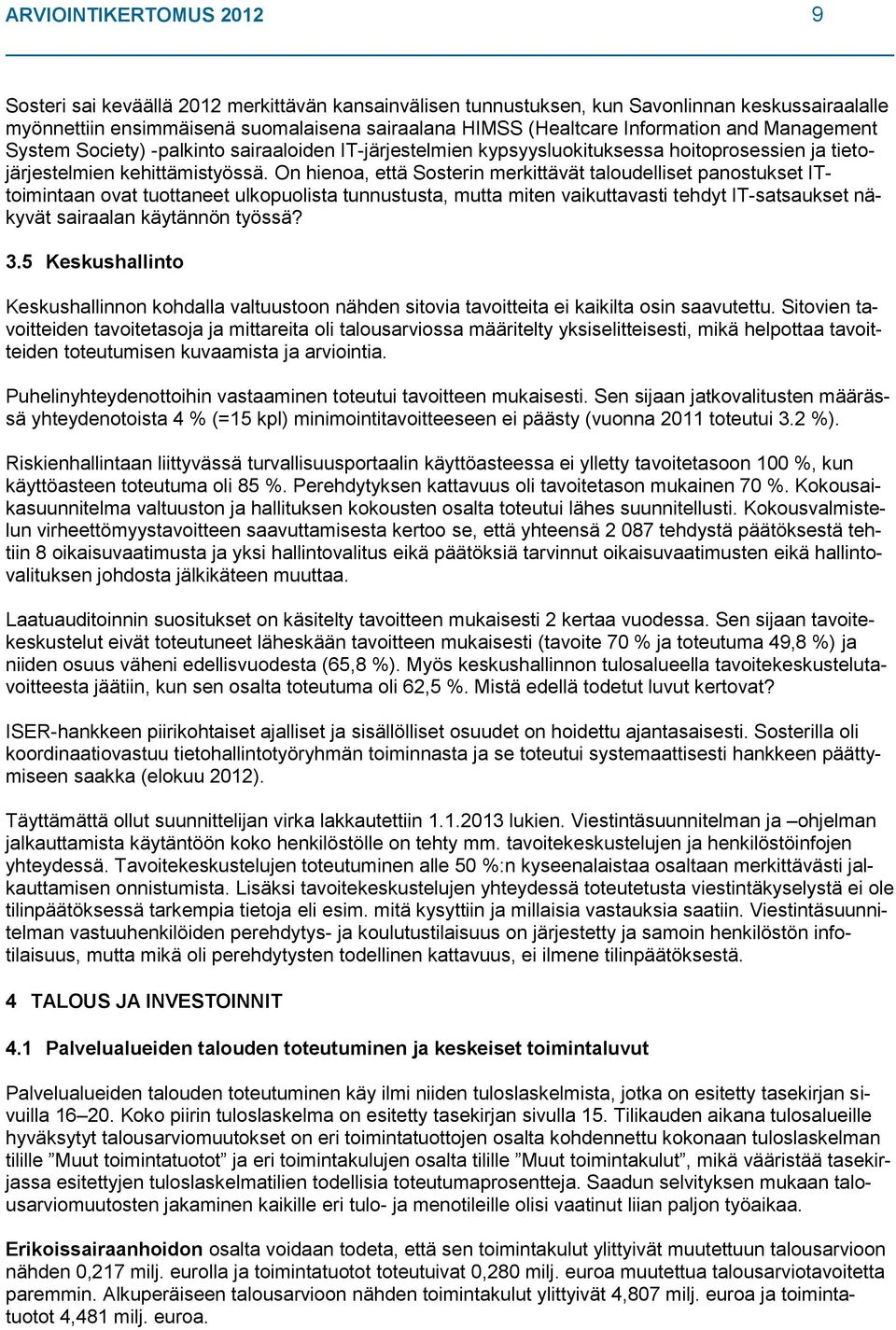 On hienoa, että Sosterin merkittävät taloudelliset panostukset ITtoimintaan ovat tuottaneet ulkopuolista tunnustusta, mutta miten vaikuttavasti tehdyt IT-satsaukset näkyvät sairaalan käytännön työssä?