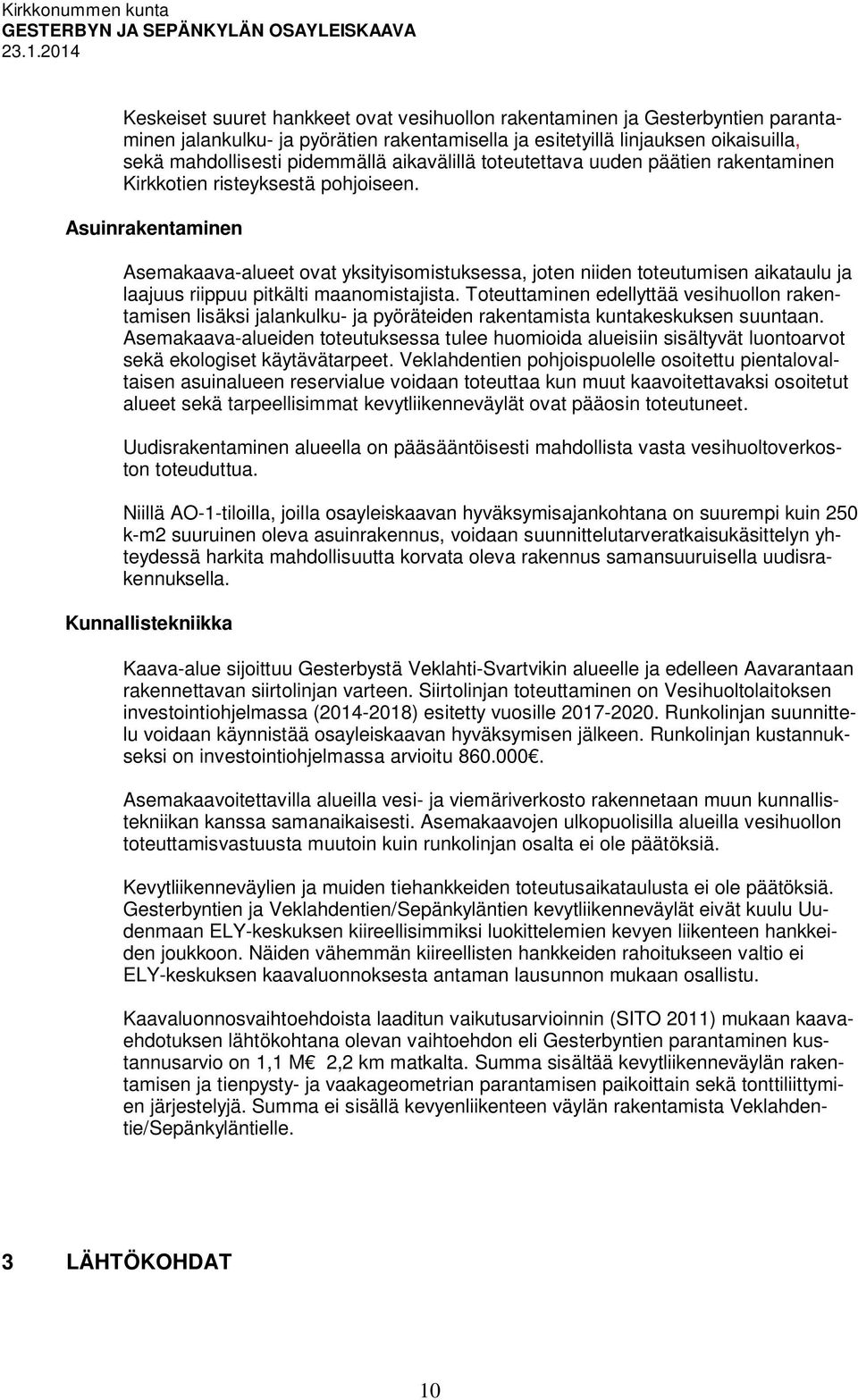 Asuinrakentaminen Asemakaava-alueet ovat yksityisomistuksessa, joten niiden toteutumisen aikataulu ja laajuus riippuu pitkälti maanomistajista.