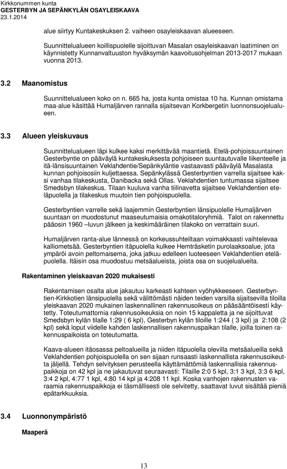 2 Maanomistus Suunnittelualueen koko on n. 665 ha, josta kunta omistaa 10 ha. Kunnan omistama maa-alue käsittää Humaljärven rannalla sijaitsevan Korkbergetin luonnonsuojelualueen. 3.