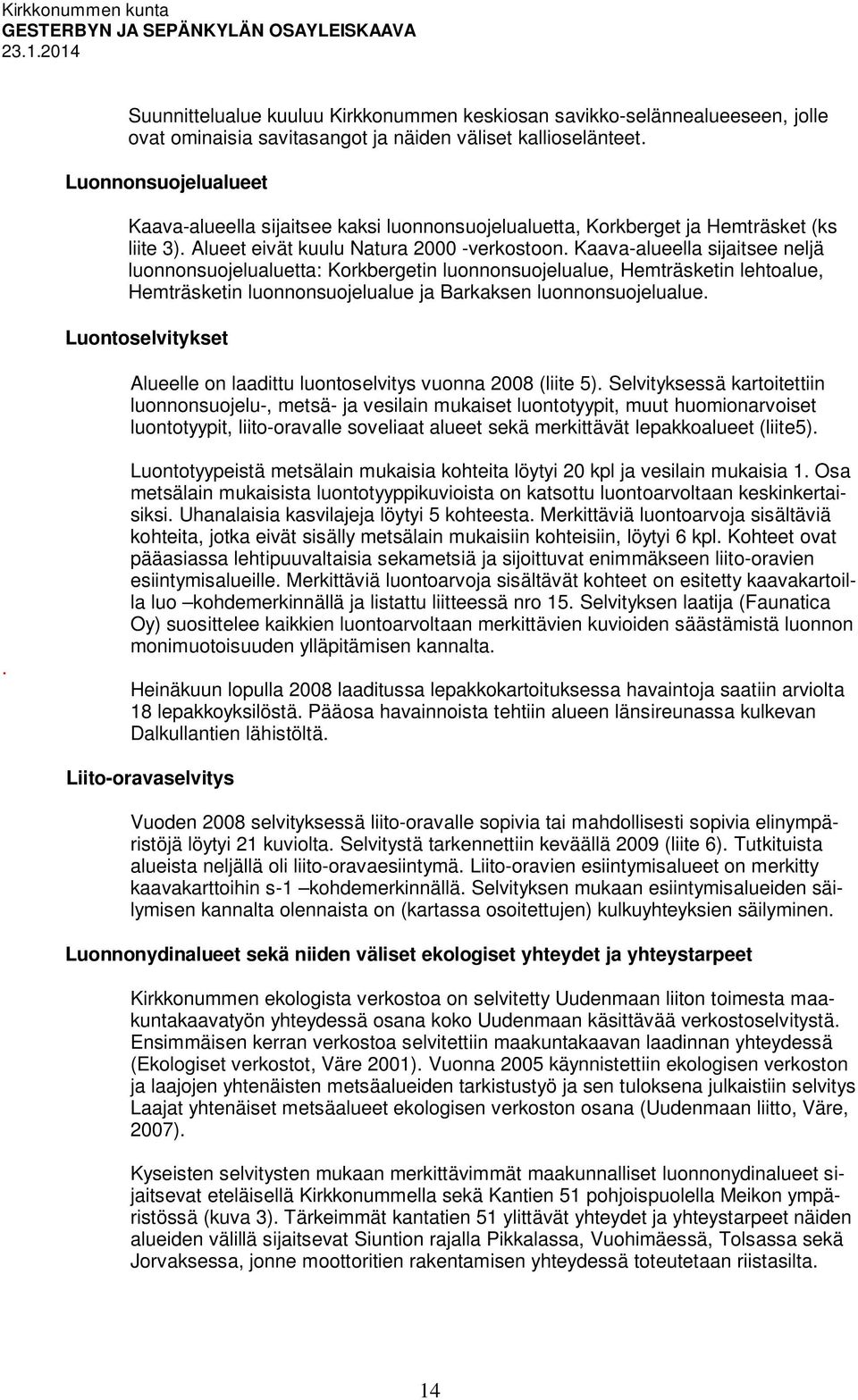 Kaava-alueella sijaitsee neljä luonnonsuojelualuetta: Korkbergetin luonnonsuojelualue, Hemträsketin lehtoalue, Hemträsketin luonnonsuojelualue ja Barkaksen luonnonsuojelualue.