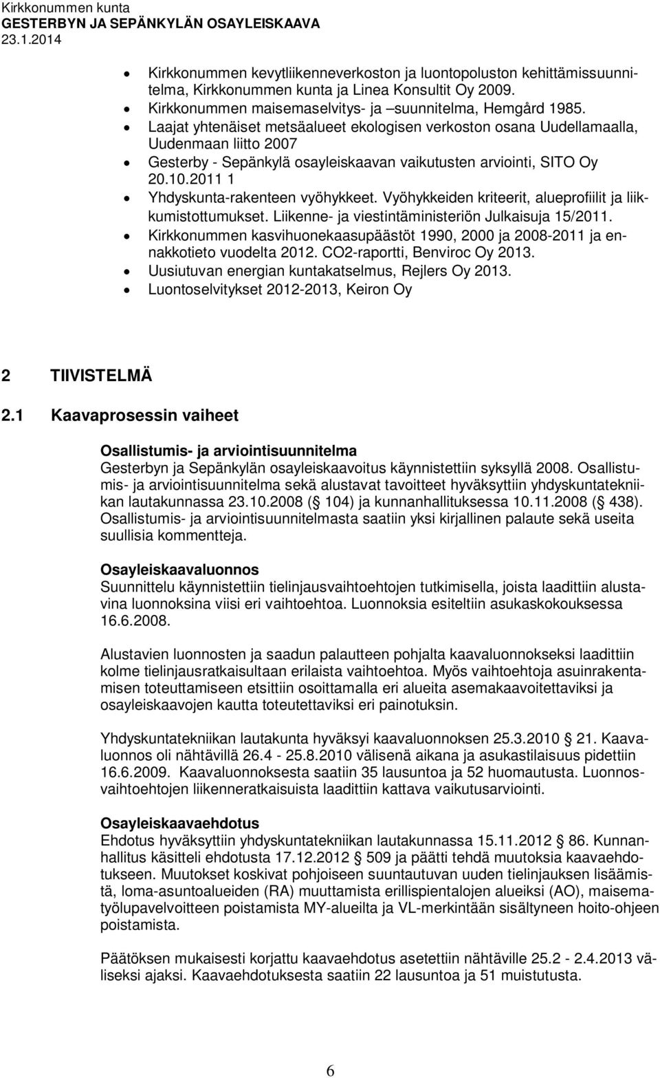 2011 1 Yhdyskunta-rakenteen vyöhykkeet. Vyöhykkeiden kriteerit, alueprofiilit ja liikkumistottumukset. Liikenne- ja viestintäministeriön Julkaisuja 15/2011.