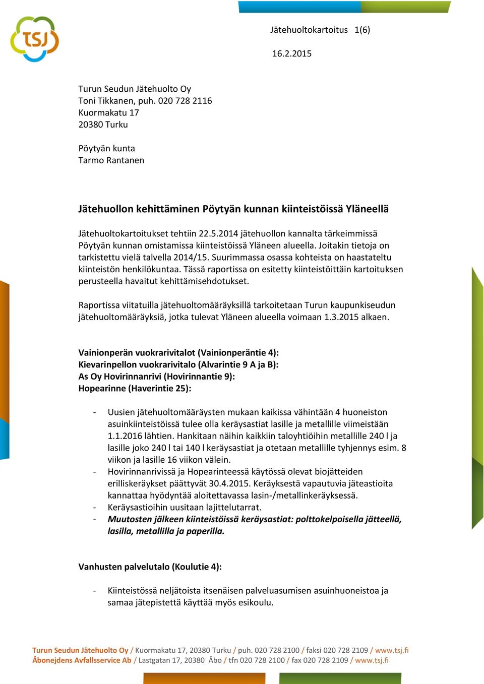 2014 jätehuollon kannalta tärkeimmissä Pöytyän kunnan omistamissa kiinteistöissä Yläneen alueella. Joitakin tietoja on tarkistettu vielä talvella 2014/15.